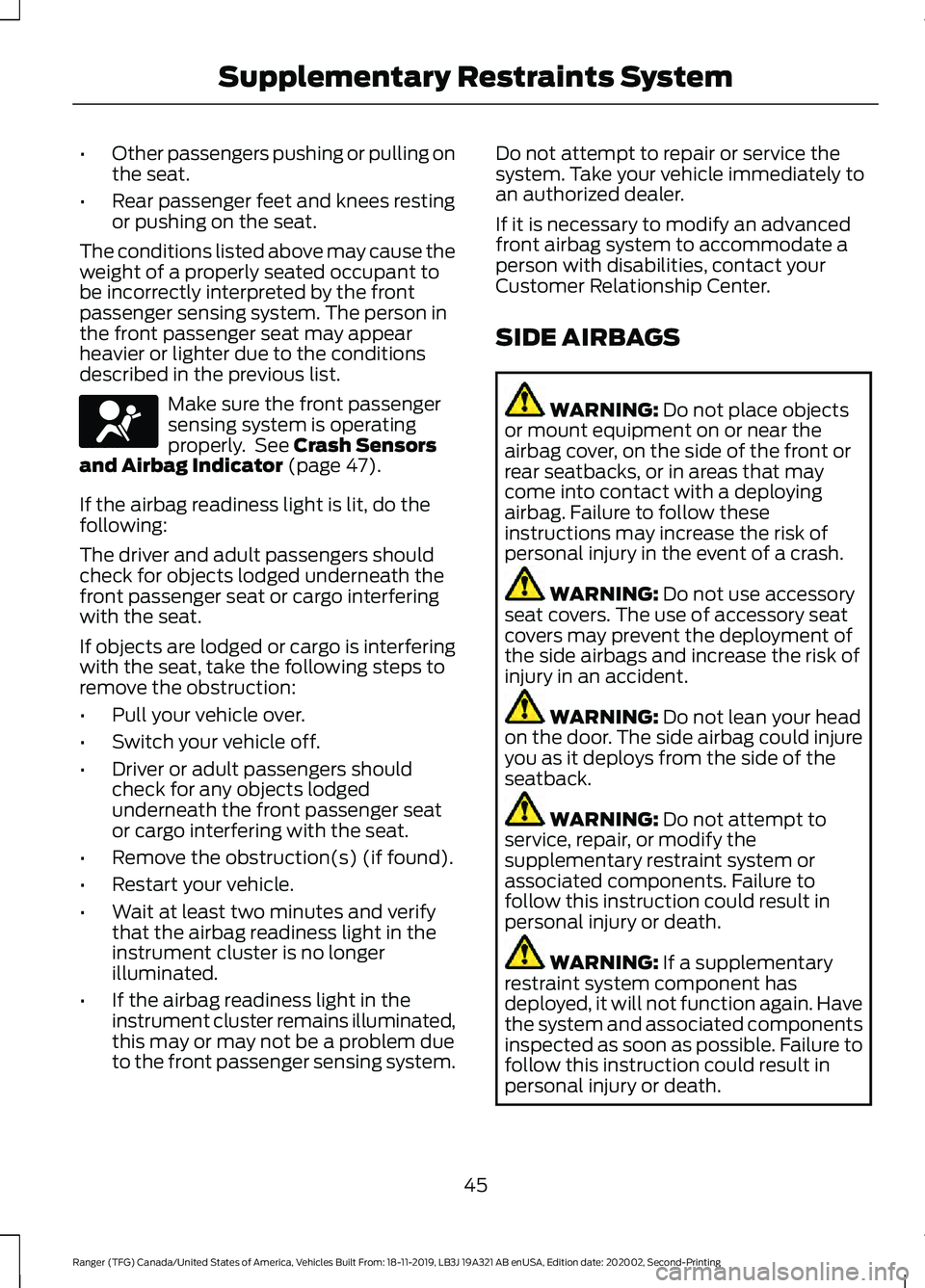 FORD RANGER 2020 Owners Manual •
Other passengers pushing or pulling on
the seat.
• Rear passenger feet and knees resting
or pushing on the seat.
The conditions listed above may cause the
weight of a properly seated occupant to FORD RANGER 2020 Owners Manual •
Other passengers pushing or pulling on
the seat.
• Rear passenger feet and knees resting
or pushing on the seat.
The conditions listed above may cause the
weight of a properly seated occupant to
