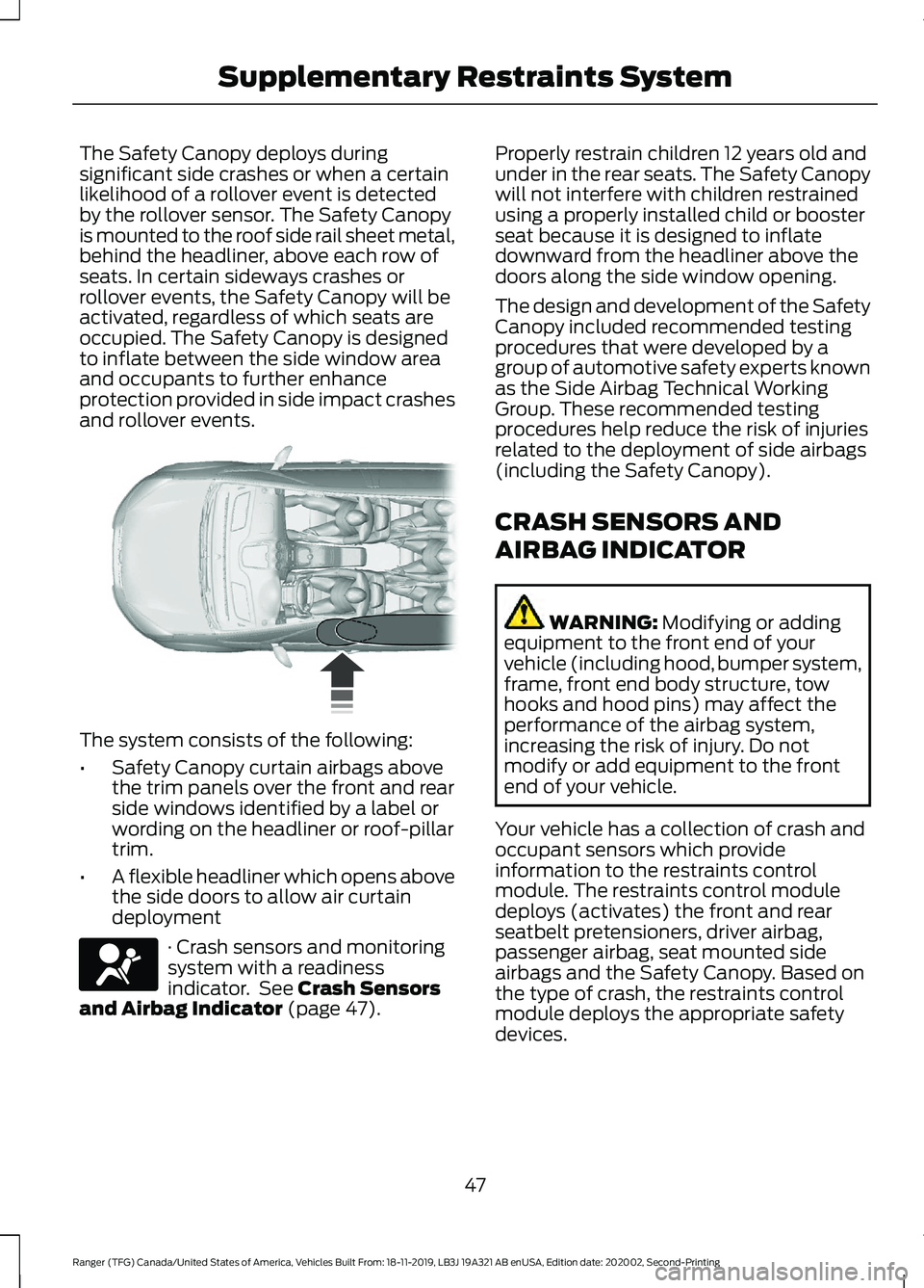 FORD RANGER 2020  Owners Manual The Safety Canopy deploys during
significant side crashes or when a certain
likelihood of a rollover event is detected
by the rollover sensor. The Safety Canopy
is mounted to the roof side rail sheet 