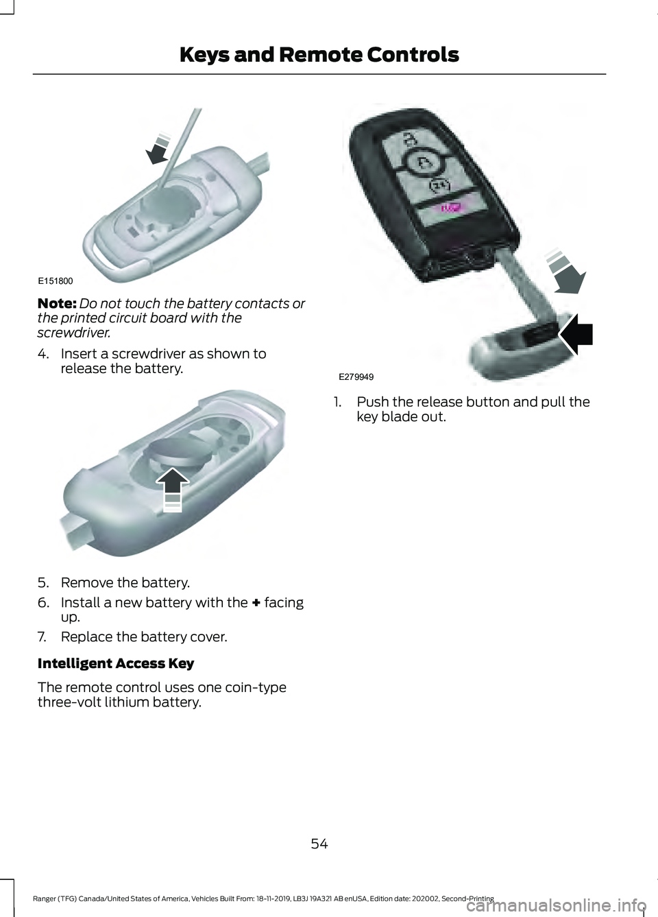 FORD RANGER 2020  Owners Manual Note:
Do not touch the battery contacts or
the printed circuit board with the
screwdriver.
4. Insert a screwdriver as shown to release the battery. 5. Remove the battery.
6. Install a new battery with