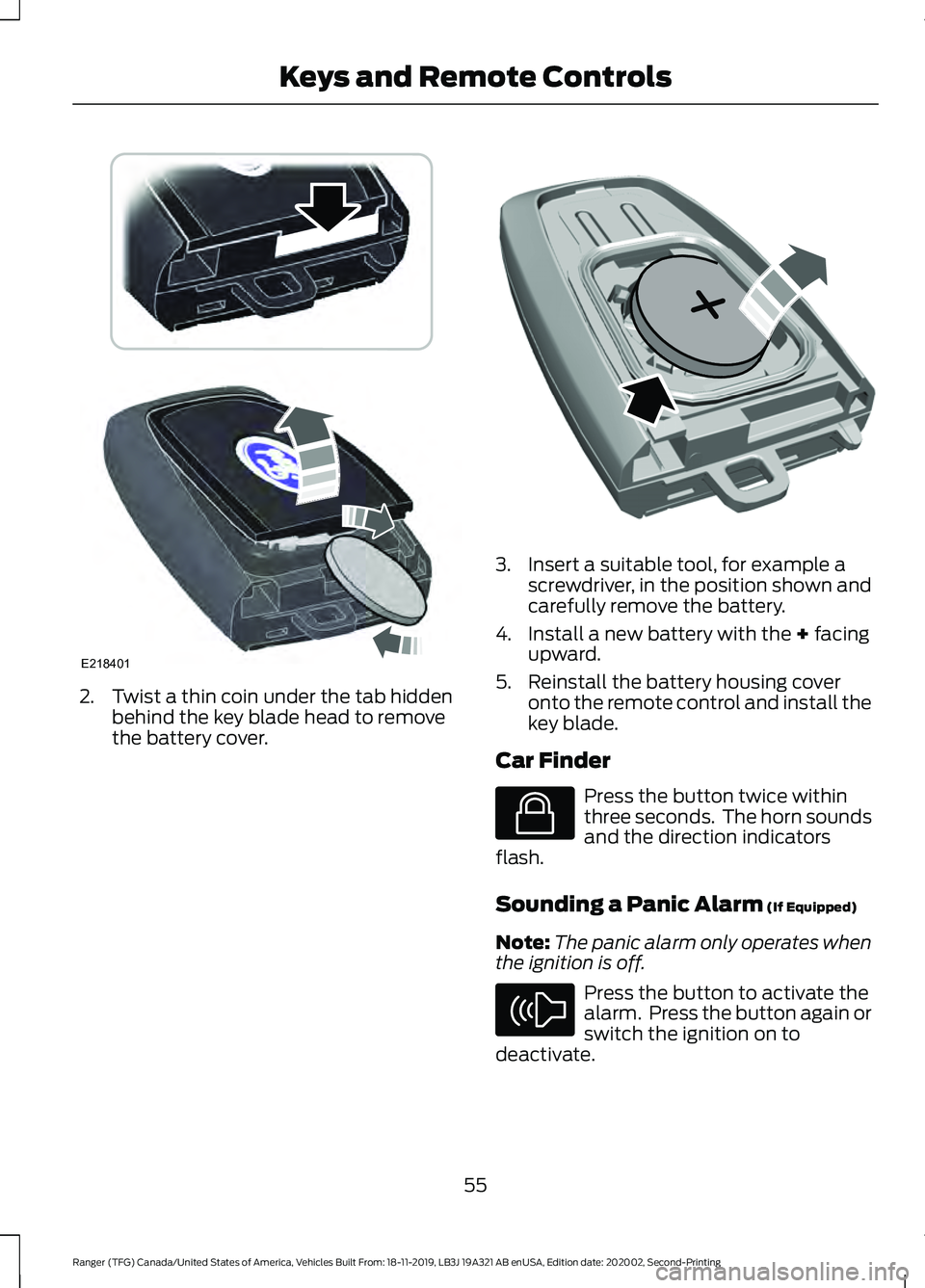 FORD RANGER 2020 Owners Manual 2. Twist a thin coin under the tab hidden
behind the key blade head to remove
the battery cover. 3. Insert a suitable tool, for example a
screwdriver, in the position shown and
carefully remove the ba FORD RANGER 2020 Owners Manual 2. Twist a thin coin under the tab hidden
behind the key blade head to remove
the battery cover. 3. Insert a suitable tool, for example a
screwdriver, in the position shown and
carefully remove the ba
