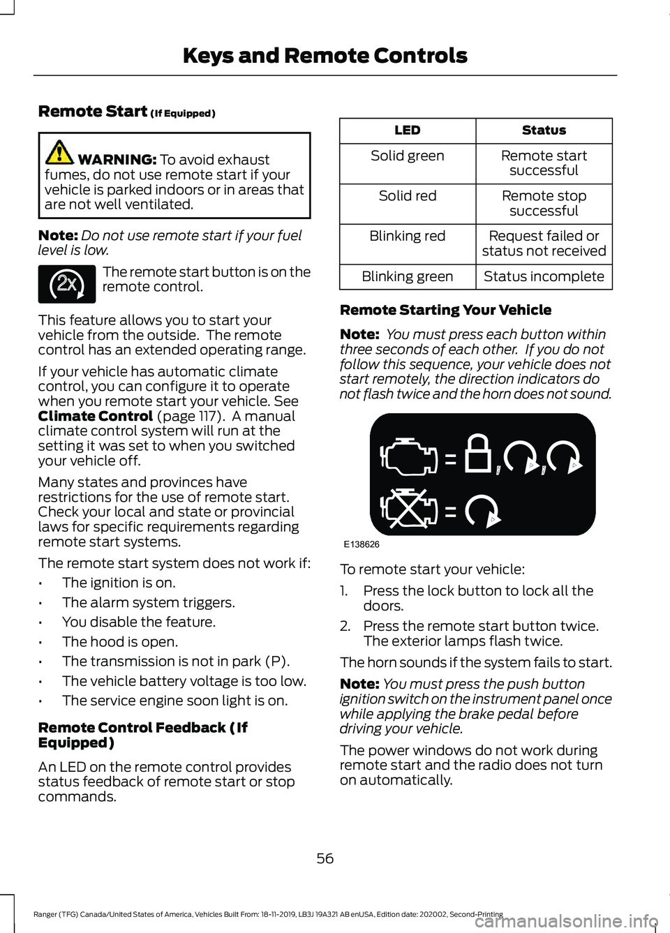 FORD RANGER 2020 Owners Manual Remote Start (If Equipped)
WARNING:
To avoid exhaust
fumes, do not use remote start if your
vehicle is parked indoors or in areas that
are not well ventilated.
Note: Do not use remote start if your f FORD RANGER 2020 Owners Manual Remote Start (If Equipped)
WARNING:
To avoid exhaust
fumes, do not use remote start if your
vehicle is parked indoors or in areas that
are not well ventilated.
Note: Do not use remote start if your f