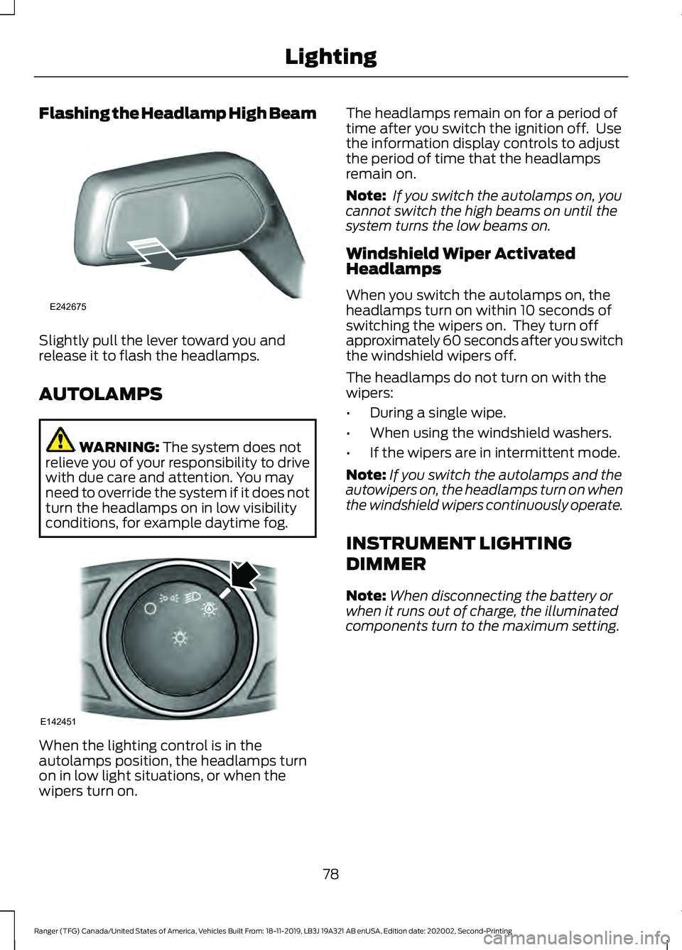 FORD RANGER 2020 Owners Manual Flashing the Headlamp High Beam
Slightly pull the lever toward you and
release it to flash the headlamps.
AUTOLAMPS
WARNING: The system does not
relieve you of your responsibility to drive
with due ca FORD RANGER 2020 Owners Manual Flashing the Headlamp High Beam
Slightly pull the lever toward you and
release it to flash the headlamps.
AUTOLAMPS
WARNING: The system does not
relieve you of your responsibility to drive
with due ca