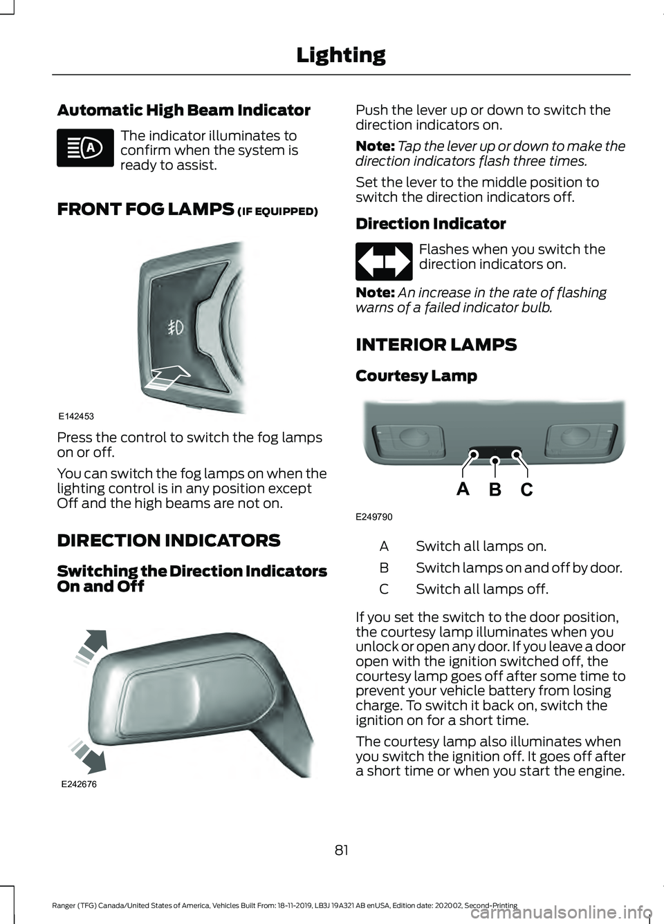 FORD RANGER 2020 User Guide Automatic High Beam Indicator
The indicator illuminates to
confirm when the system is
ready to assist.
FRONT FOG LAMPS (IF EQUIPPED) Press the control to switch the fog lamps
on or off.
You can switch FORD RANGER 2020 User Guide Automatic High Beam Indicator
The indicator illuminates to
confirm when the system is
ready to assist.
FRONT FOG LAMPS (IF EQUIPPED) Press the control to switch the fog lamps
on or off.
You can switch