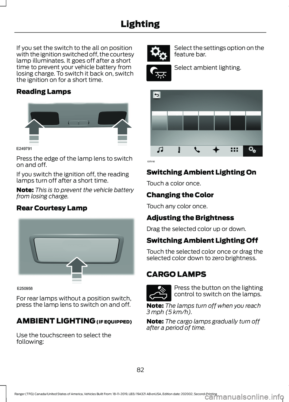 FORD RANGER 2020 Manual Online If you set the switch to the all on position
with the ignition switched off, the courtesy
lamp illuminates. It goes off after a short
time to prevent your vehicle battery from
losing charge. To switch FORD RANGER 2020 Manual Online If you set the switch to the all on position
with the ignition switched off, the courtesy
lamp illuminates. It goes off after a short
time to prevent your vehicle battery from
losing charge. To switch