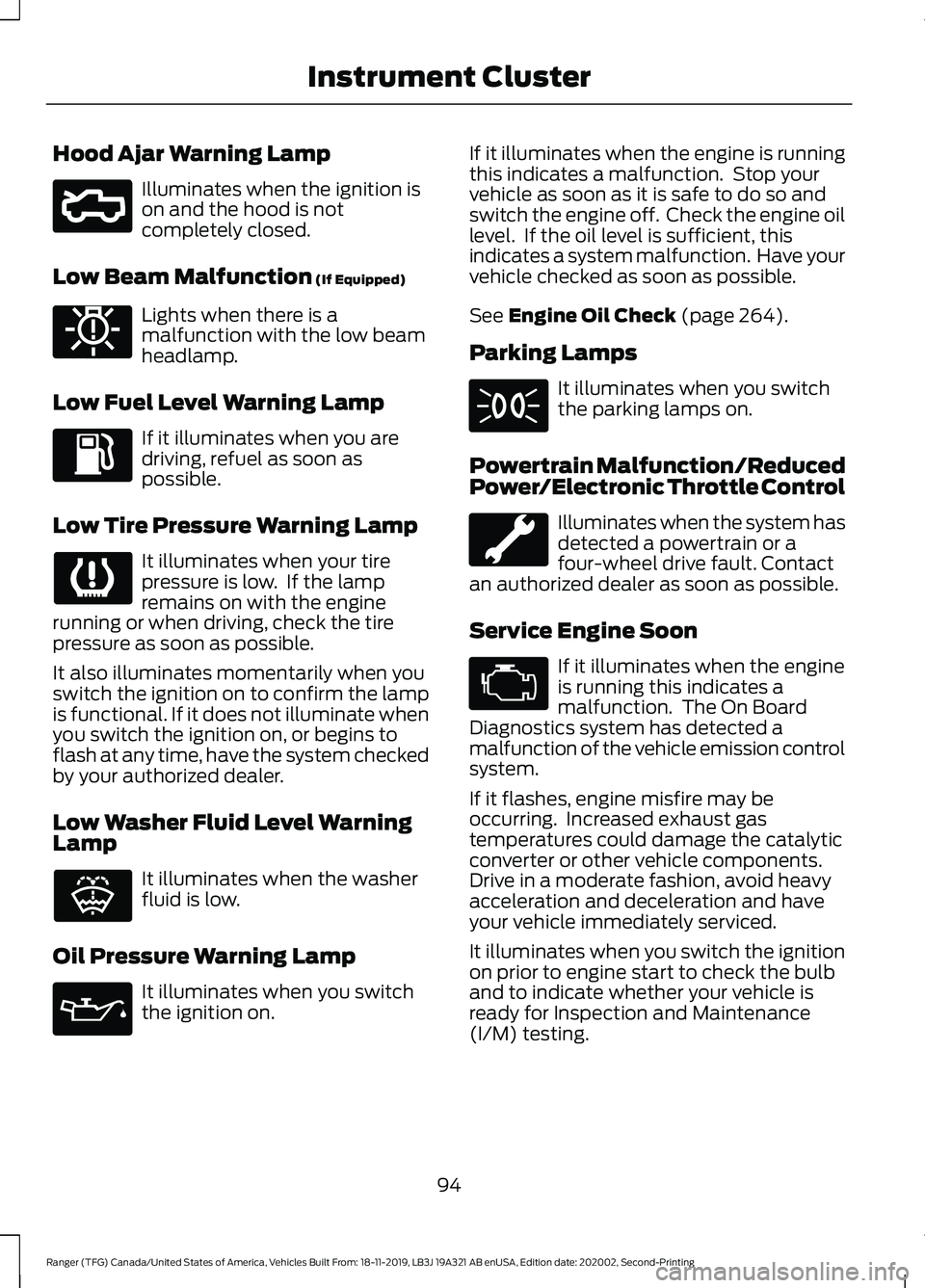 FORD RANGER 2020 Owners Manual Hood Ajar Warning Lamp
Illuminates when the ignition is
on and the hood is not
completely closed.
Low Beam Malfunction (If Equipped) Lights when there is a
malfunction with the low beam
headlamp.
Low FORD RANGER 2020 Owners Manual Hood Ajar Warning Lamp
Illuminates when the ignition is
on and the hood is not
completely closed.
Low Beam Malfunction (If Equipped) Lights when there is a
malfunction with the low beam
headlamp.
Low