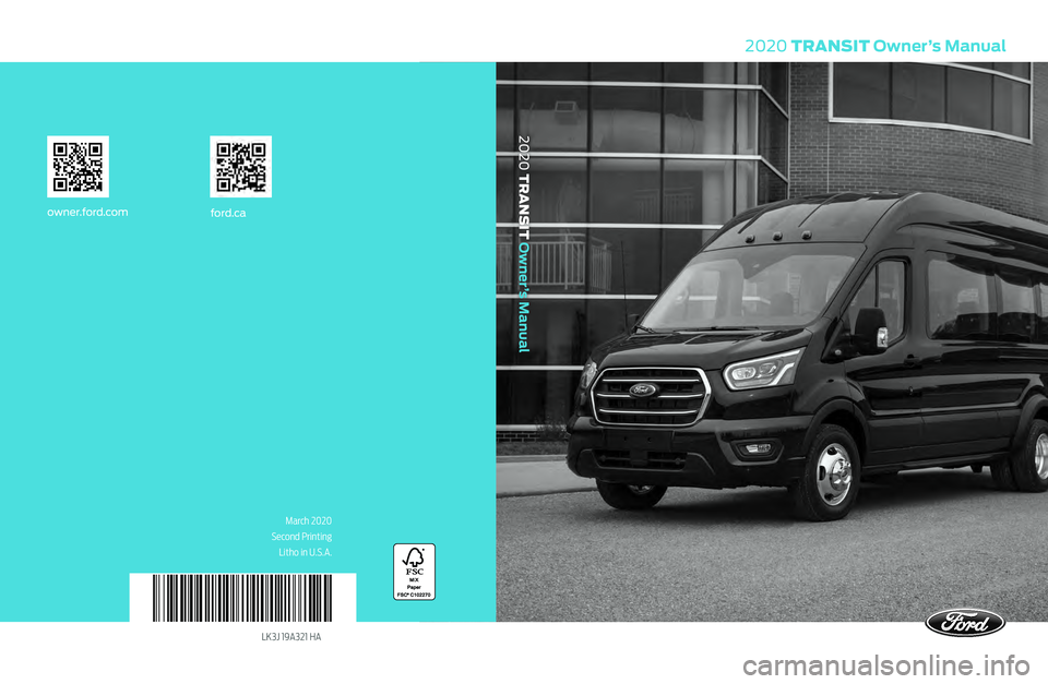 FORD TRANSIT 2020 Owners Manual LK3J 19A321 HA
2020 TRANSIT Owner’s Manual
ford.caowner.ford.com
2020 TRANSIT Owner’s Manual
March 2020
Second Printing Litho in U.S.A. FORD TRANSIT 2020 Owners Manual LK3J 19A321 HA
2020 TRANSIT Owner’s Manual
ford.caowner.ford.com
2020 TRANSIT Owner’s Manual
March 2020
Second Printing Litho in U.S.A.
