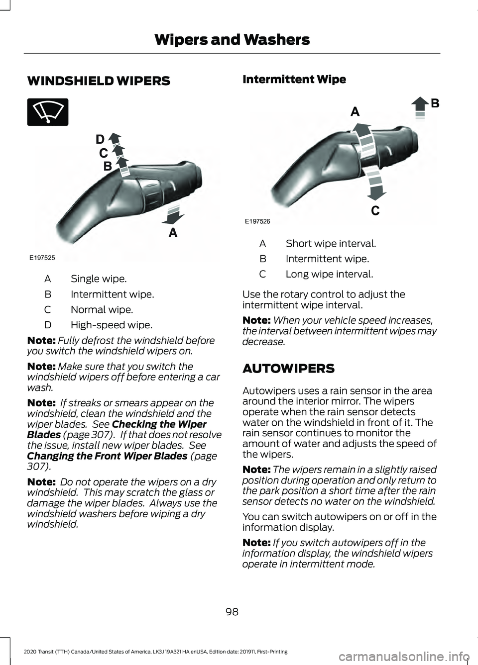 FORD TRANSIT 2020 Owners Manual WINDSHIELD WIPERS
Single wipe.
A
Intermittent wipe.
B
Normal wipe.
C
High-speed wipe.
D
Note: Fully defrost the windshield before
you switch the windshield wipers on.
Note: Make sure that you switch t FORD TRANSIT 2020 Owners Manual WINDSHIELD WIPERS
Single wipe.
A
Intermittent wipe.
B
Normal wipe.
C
High-speed wipe.
D
Note: Fully defrost the windshield before
you switch the windshield wipers on.
Note: Make sure that you switch t