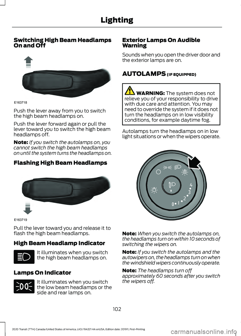 FORD TRANSIT 2020 Owners Manual Switching High Beam Headlamps
On and Off
Push the lever away from you to switch
the high beam headlamps on.
Push the lever forward again or pull the
lever toward you to switch the high beam
headlamps FORD TRANSIT 2020 Owners Manual Switching High Beam Headlamps
On and Off
Push the lever away from you to switch
the high beam headlamps on.
Push the lever forward again or pull the
lever toward you to switch the high beam
headlamps