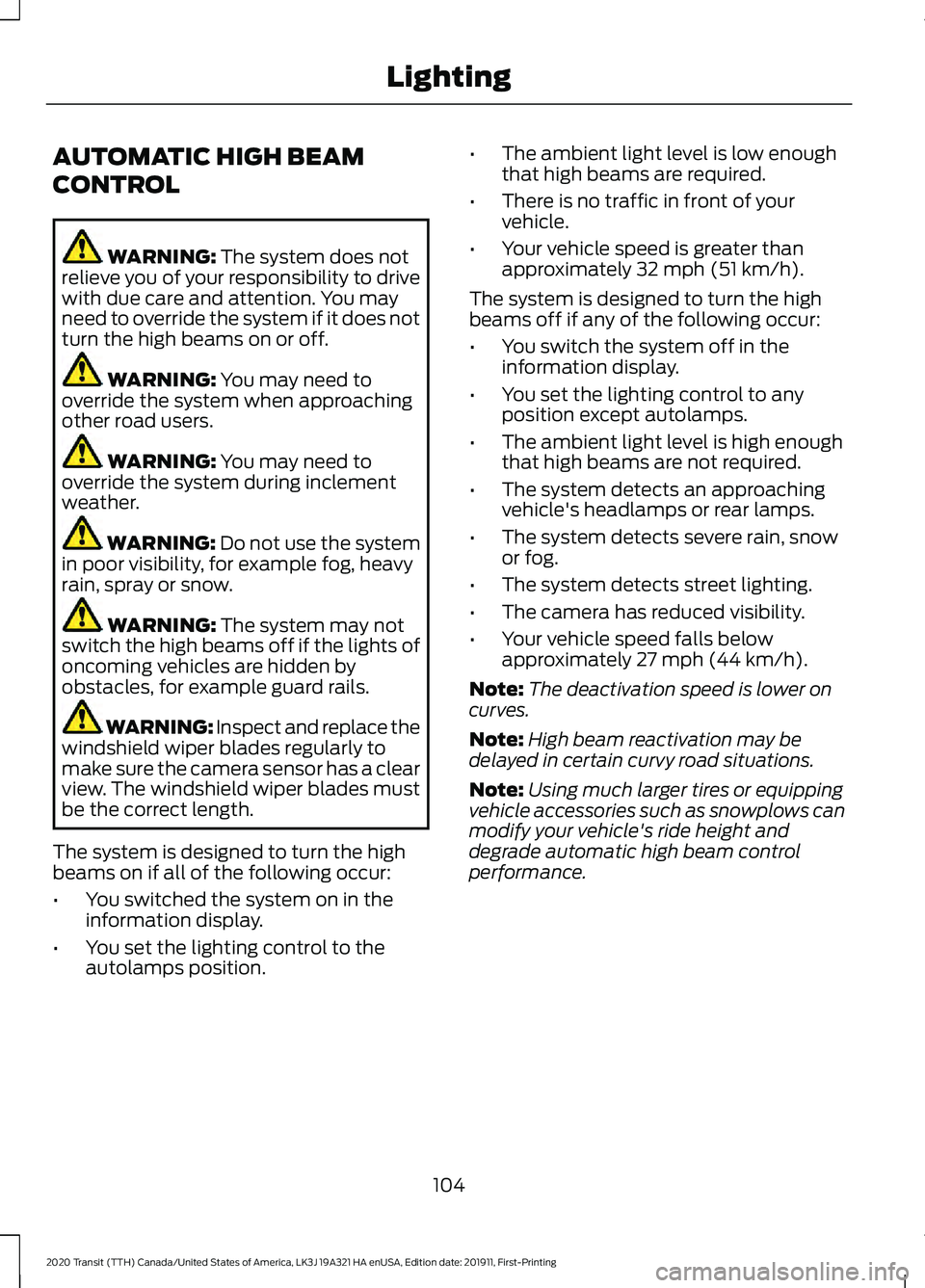 FORD TRANSIT 2020 Owners Manual AUTOMATIC HIGH BEAM
CONTROL
WARNING: The system does not
relieve you of your responsibility to drive
with due care and attention. You may
need to override the system if it does not
turn the high beams FORD TRANSIT 2020 Owners Manual AUTOMATIC HIGH BEAM
CONTROL
WARNING: The system does not
relieve you of your responsibility to drive
with due care and attention. You may
need to override the system if it does not
turn the high beams