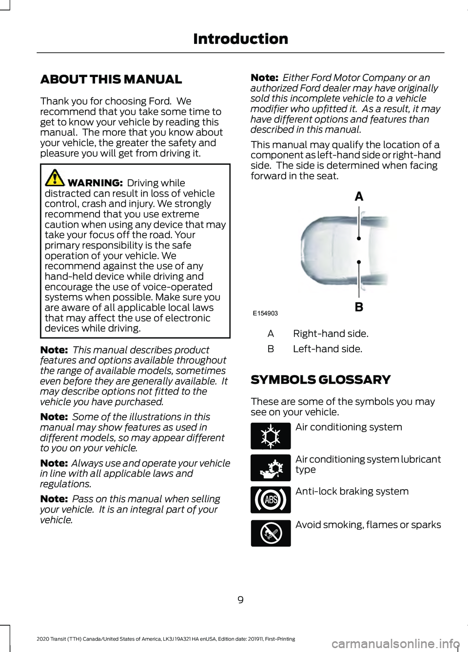 FORD TRANSIT 2020 User Guide ABOUT THIS MANUAL
Thank you for choosing Ford. We
recommend that you take some time to
get to know your vehicle by reading this
manual. The more that you know about
your vehicle, the greater the saf FORD TRANSIT 2020 User Guide ABOUT THIS MANUAL
Thank you for choosing Ford. We
recommend that you take some time to
get to know your vehicle by reading this
manual. The more that you know about
your vehicle, the greater the saf