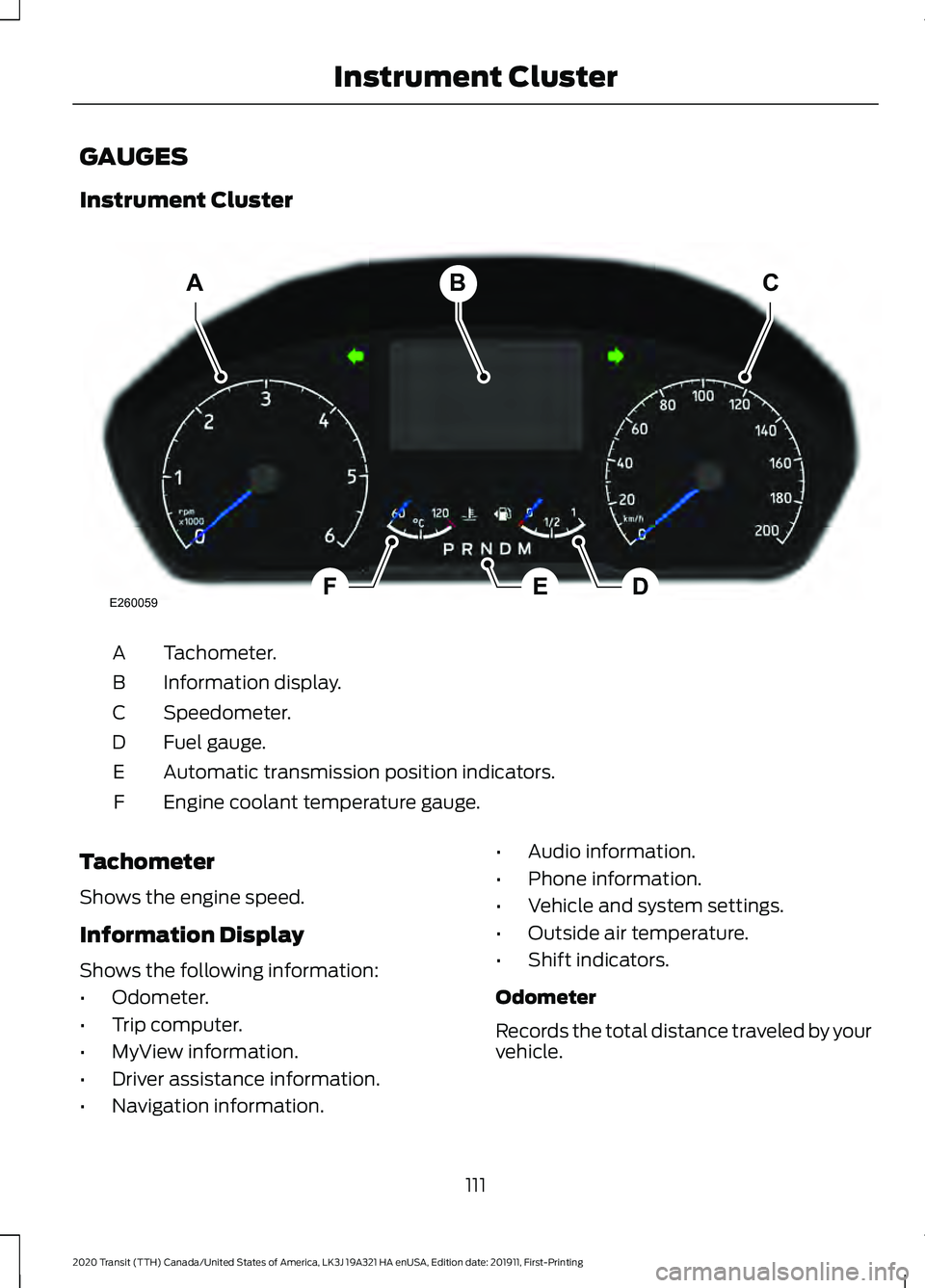 FORD TRANSIT 2020  Owners Manual GAUGES
Instrument Cluster
Tachometer.
A
Information display.
B
Speedometer.
C
Fuel gauge.
D
Automatic transmission position indicators.
E
Engine coolant temperature gauge.
F
Tachometer
Shows the engin