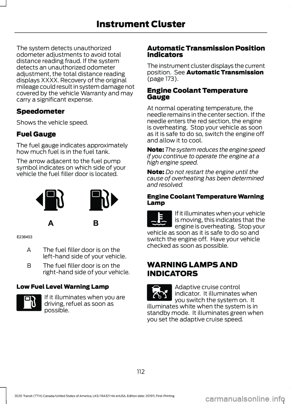 FORD TRANSIT 2020  Owners Manual The system detects unauthorized
odometer adjustments to avoid total
distance reading fraud. If the system
detects an unauthorized odometer
adjustment, the total distance reading
displays XXXX. Recover