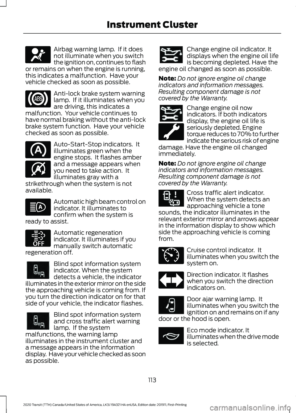 FORD TRANSIT 2020 Owners Manual Airbag warning lamp. If it does
not illuminate when you switch
the ignition on, continues to flash
or remains on when the engine is running,
this indicates a malfunction. Have your
vehicle checked a FORD TRANSIT 2020 Owners Manual Airbag warning lamp. If it does
not illuminate when you switch
the ignition on, continues to flash
or remains on when the engine is running,
this indicates a malfunction. Have your
vehicle checked a