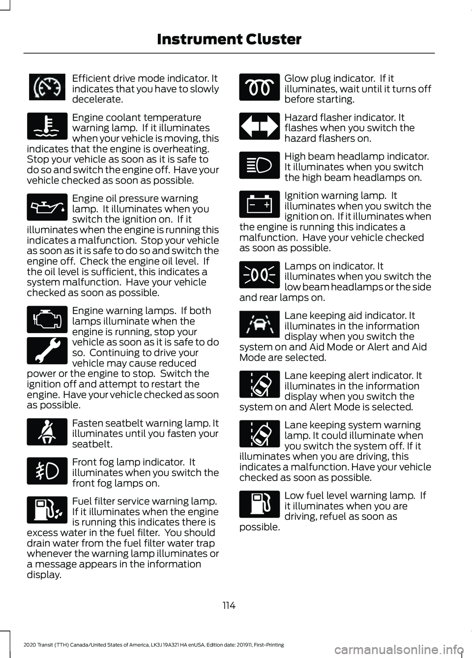 FORD TRANSIT 2020  Owners Manual Efficient drive mode indicator. It
indicates that you have to slowly
decelerate.
Engine coolant temperature
warning lamp.  If it illuminates
when your vehicle is moving, this
indicates that the engine