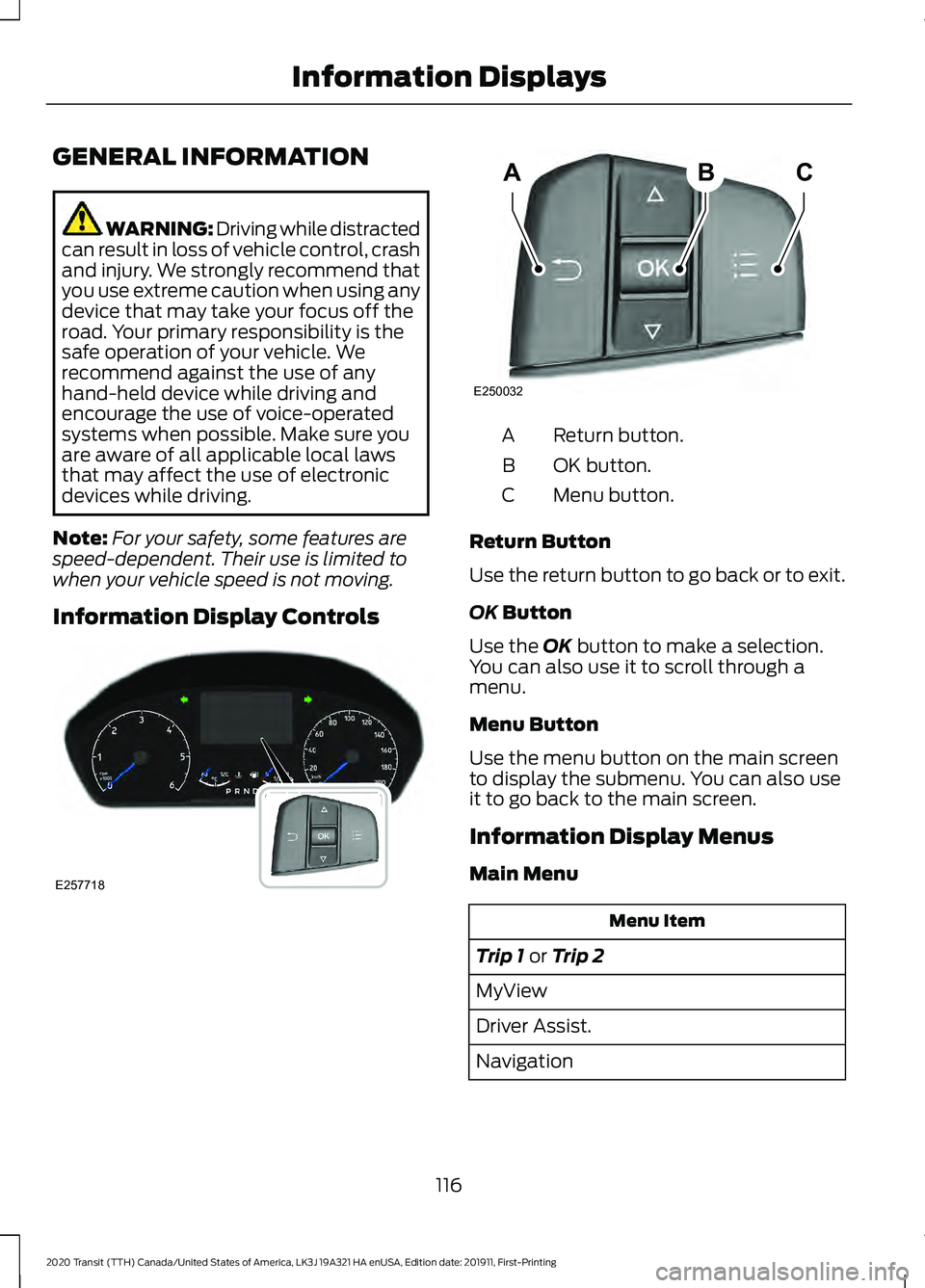FORD TRANSIT 2020 Owners Manual GENERAL INFORMATION
WARNING: Driving while distracted
can result in loss of vehicle control, crash
and injury. We strongly recommend that
you use extreme caution when using any
device that may take yo FORD TRANSIT 2020 Owners Manual GENERAL INFORMATION
WARNING: Driving while distracted
can result in loss of vehicle control, crash
and injury. We strongly recommend that
you use extreme caution when using any
device that may take yo