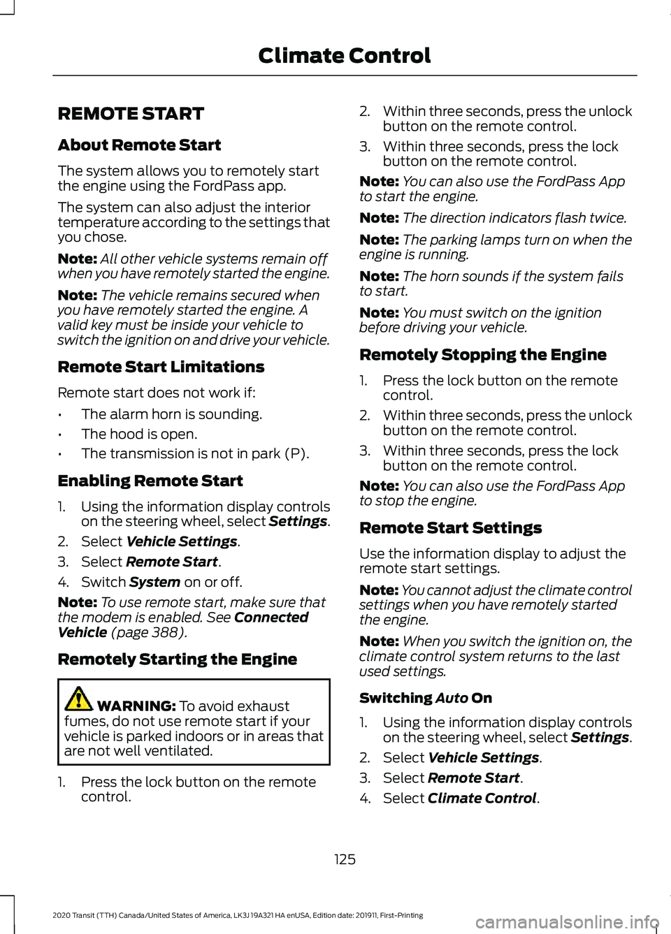 FORD TRANSIT 2020 Owners Manual REMOTE START
About Remote Start
The system allows you to remotely start
the engine using the FordPass app.
The system can also adjust the interior
temperature according to the settings that
you chose. FORD TRANSIT 2020 Owners Manual REMOTE START
About Remote Start
The system allows you to remotely start
the engine using the FordPass app.
The system can also adjust the interior
temperature according to the settings that
you chose.