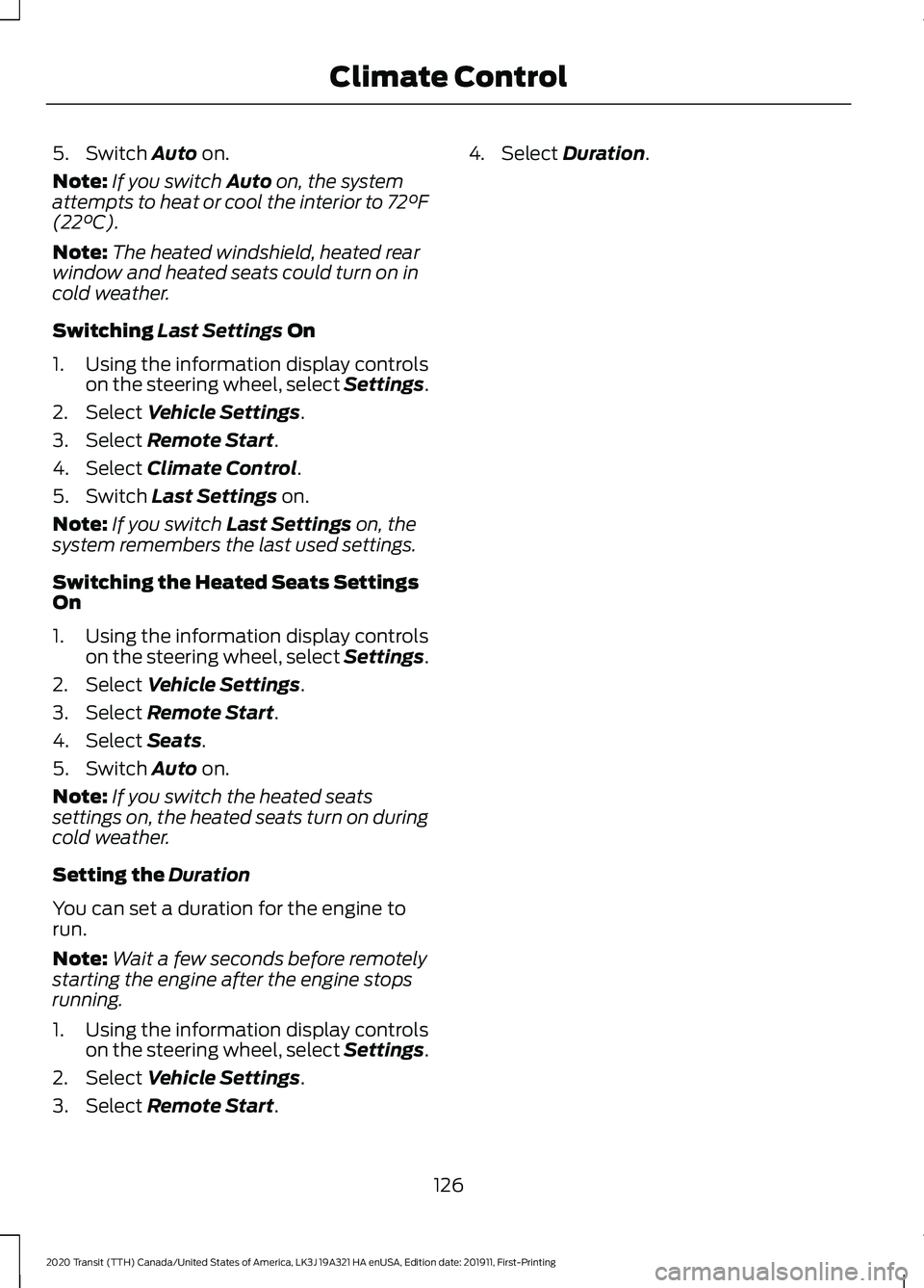 FORD TRANSIT 2020 Owners Manual 5. Switch Auto on.
Note: If you switch
Auto on, the system
attempts to heat or cool the interior to 72°F
(22°C)
.
Note: The heated windshield, heated rear
window and heated seats could turn on in
c FORD TRANSIT 2020 Owners Manual 5. Switch Auto on.
Note: If you switch
Auto on, the system
attempts to heat or cool the interior to 72°F
(22°C)
.
Note: The heated windshield, heated rear
window and heated seats could turn on in
c