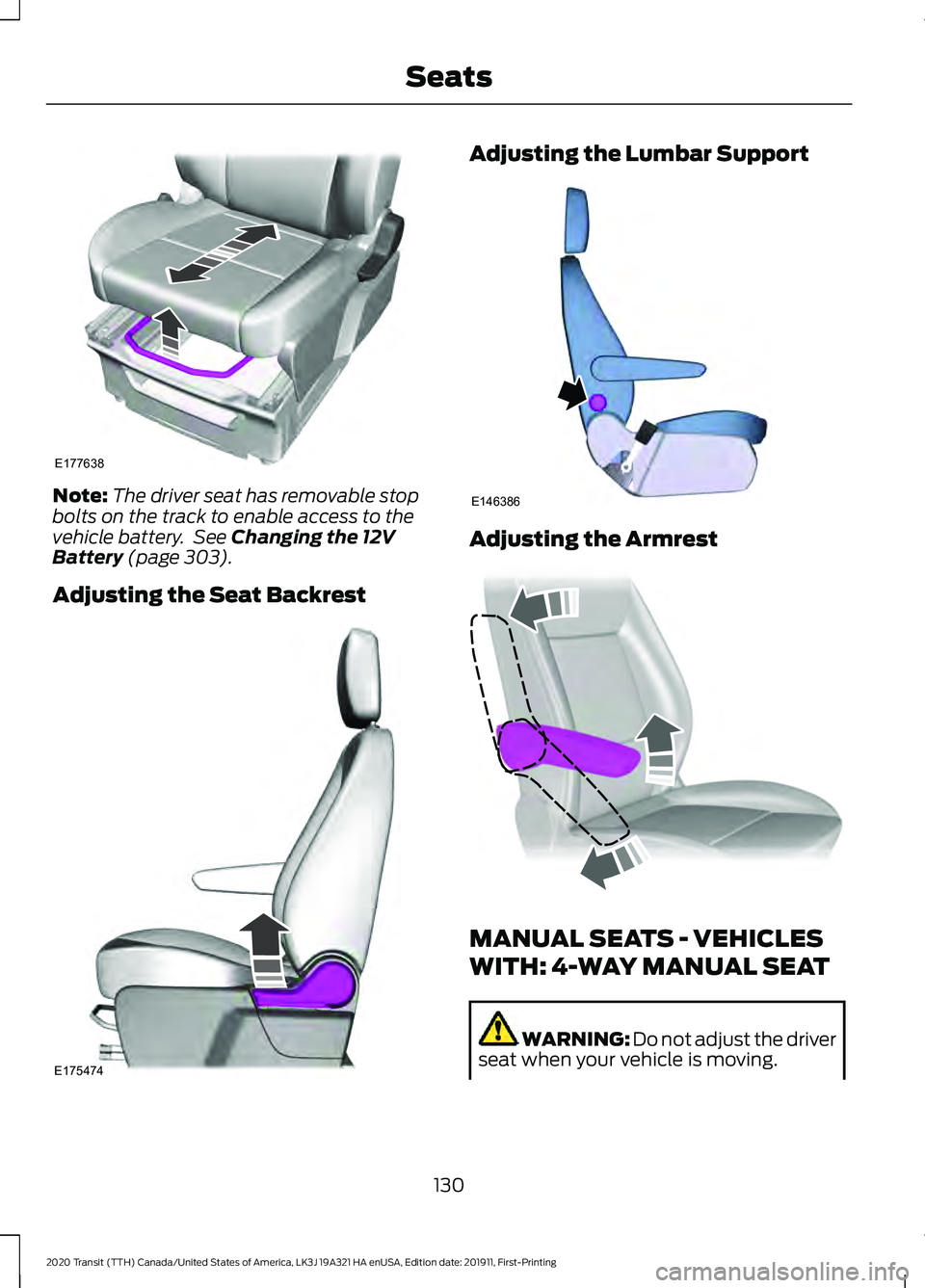 FORD TRANSIT 2020 Owners Manual Note:
The driver seat has removable stop
bolts on the track to enable access to the
vehicle battery. See Changing the 12V
Battery (page 303).
Adjusting the Seat Backrest Adjusting the Lumbar Support
FORD TRANSIT 2020 Owners Manual Note:
The driver seat has removable stop
bolts on the track to enable access to the
vehicle battery. See Changing the 12V
Battery (page 303).
Adjusting the Seat Backrest Adjusting the Lumbar Support