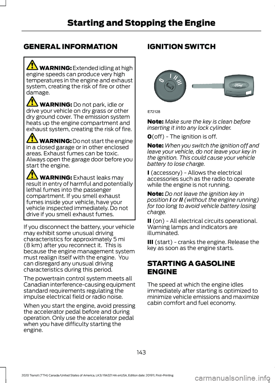 FORD TRANSIT 2020 Owners Manual GENERAL INFORMATION
WARNING: Extended idling at high
engine speeds can produce very high
temperatures in the engine and exhaust
system, creating the risk of fire or other
damage. WARNING:
Do not park FORD TRANSIT 2020 Owners Manual GENERAL INFORMATION
WARNING: Extended idling at high
engine speeds can produce very high
temperatures in the engine and exhaust
system, creating the risk of fire or other
damage. WARNING:
Do not park