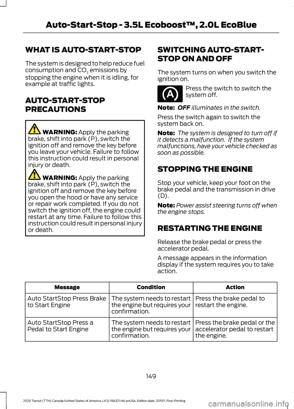 FORD TRANSIT 2020 Owners Manual WHAT IS AUTO-START-STOP
The system is designed to help reduce fuel
consumption and CO
2 emissions by
stopping the engine when it is idling, for
example at traffic lights.
AUTO-START-STOP
PRECAUTIONS W FORD TRANSIT 2020 Owners Manual WHAT IS AUTO-START-STOP
The system is designed to help reduce fuel
consumption and CO
2 emissions by
stopping the engine when it is idling, for
example at traffic lights.
AUTO-START-STOP
PRECAUTIONS W