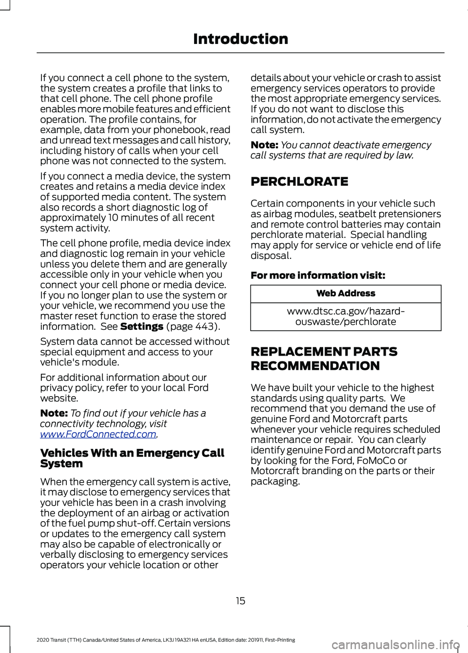 FORD TRANSIT 2020  Owners Manual If you connect a cell phone to the system,
the system creates a profile that links to
that cell phone. The cell phone profile
enables more mobile features and efficient
operation. The profile contains