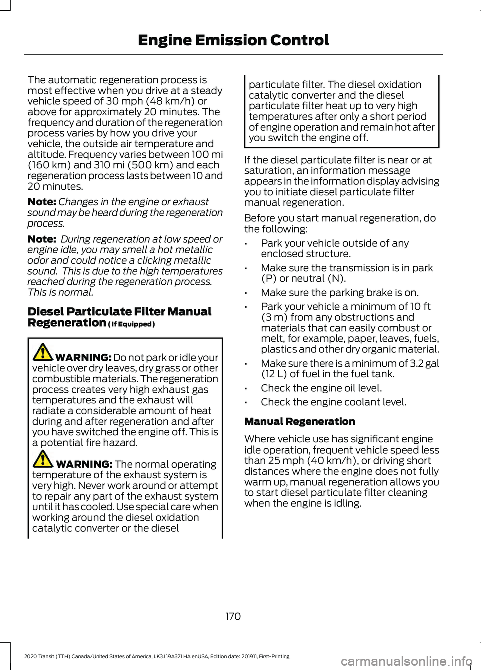 FORD TRANSIT 2020  Owners Manual The automatic regeneration process is
most effective when you drive at a steady
vehicle speed of 30 mph (48 km/h) or
above for approximately 20 minutes. The
frequency and duration of the regeneration
