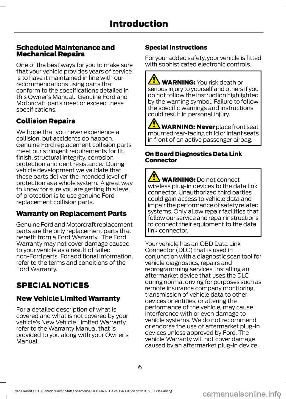 FORD TRANSIT 2020 User Guide Scheduled Maintenance and
Mechanical Repairs
One of the best ways for you to make sure
that your vehicle provides years of service
is to have it maintained in line with our
recommendations using parts FORD TRANSIT 2020 User Guide Scheduled Maintenance and
Mechanical Repairs
One of the best ways for you to make sure
that your vehicle provides years of service
is to have it maintained in line with our
recommendations using parts