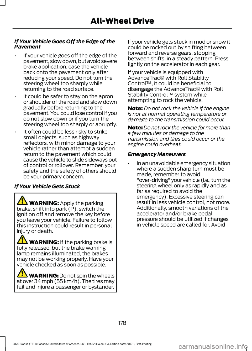 FORD TRANSIT 2020  Owners Manual If Your Vehicle Goes Off the Edge of the
Pavement
•
If your vehicle goes off the edge of the
pavement, slow down, but avoid severe
brake application, ease the vehicle
back onto the pavement only aft