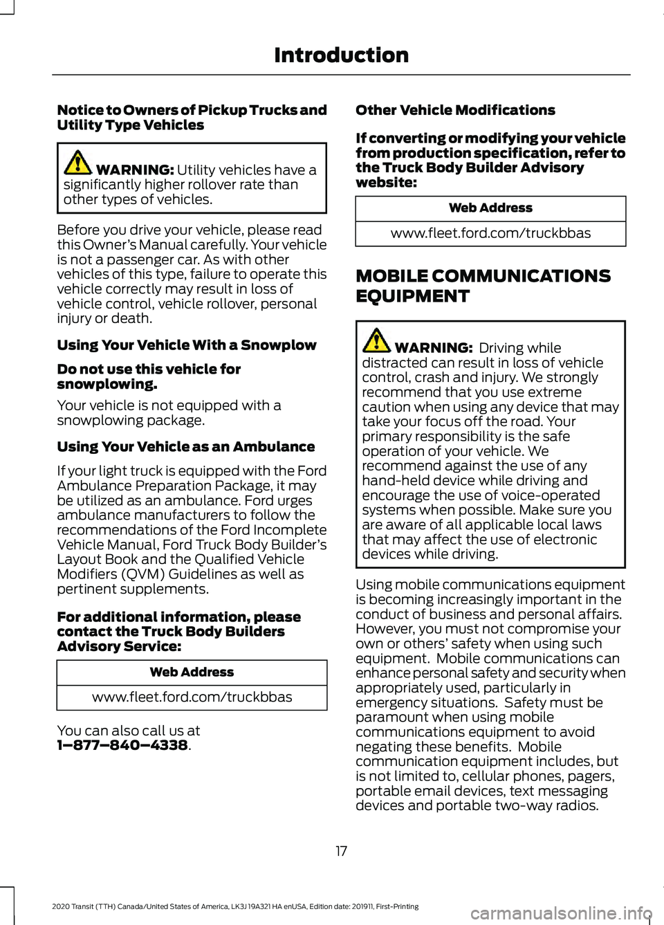 FORD TRANSIT 2020 User Guide Notice to Owners of Pickup Trucks and
Utility Type Vehicles
WARNING: Utility vehicles have a
significantly higher rollover rate than
other types of vehicles.
Before you drive your vehicle, please read FORD TRANSIT 2020 User Guide Notice to Owners of Pickup Trucks and
Utility Type Vehicles
WARNING: Utility vehicles have a
significantly higher rollover rate than
other types of vehicles.
Before you drive your vehicle, please read