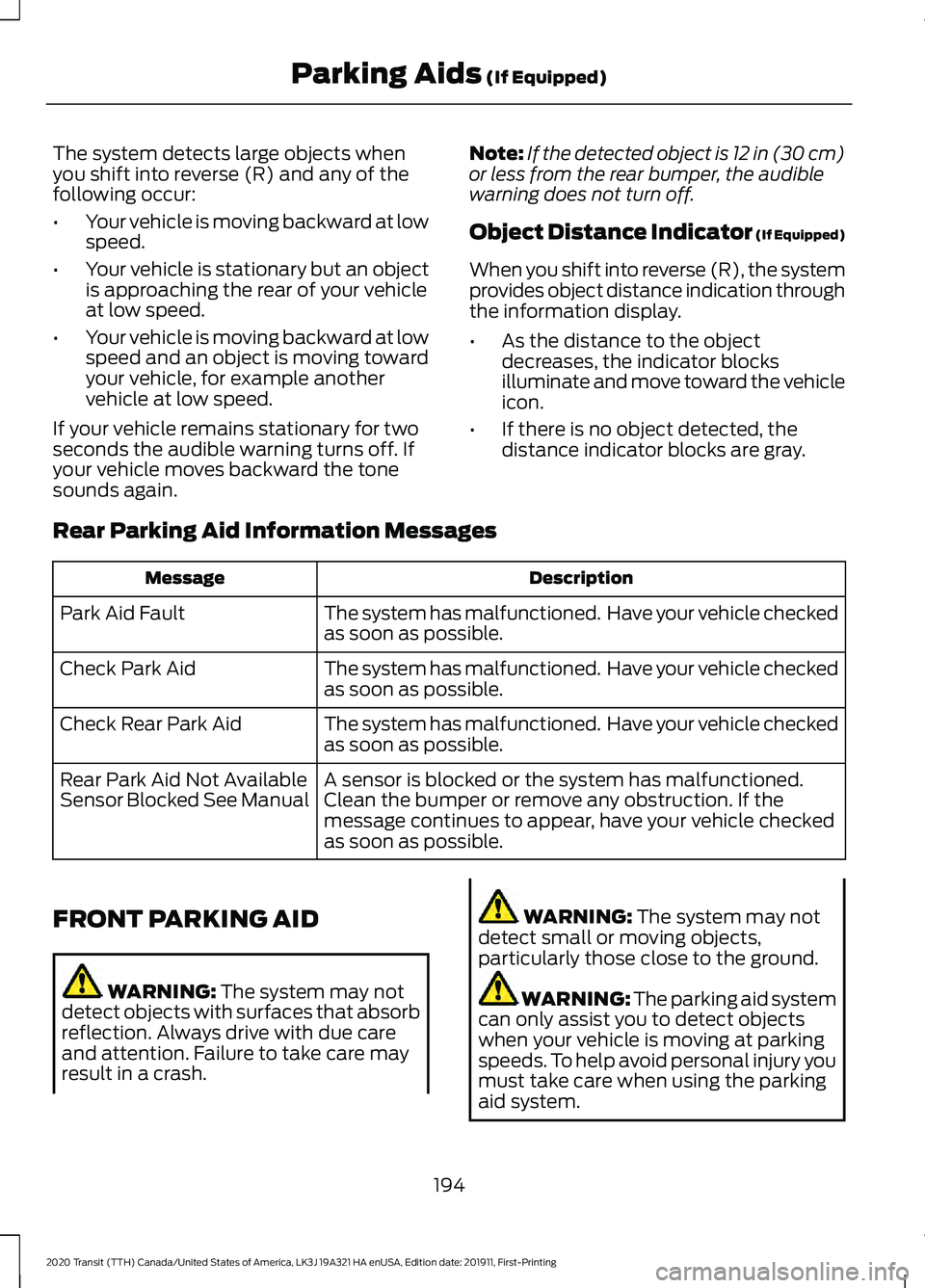 FORD TRANSIT 2020 User Guide The system detects large objects when
you shift into reverse (R) and any of the
following occur:
•
Your vehicle is moving backward at low
speed.
• Your vehicle is stationary but an object
is appro FORD TRANSIT 2020 User Guide The system detects large objects when
you shift into reverse (R) and any of the
following occur:
•
Your vehicle is moving backward at low
speed.
• Your vehicle is stationary but an object
is appro