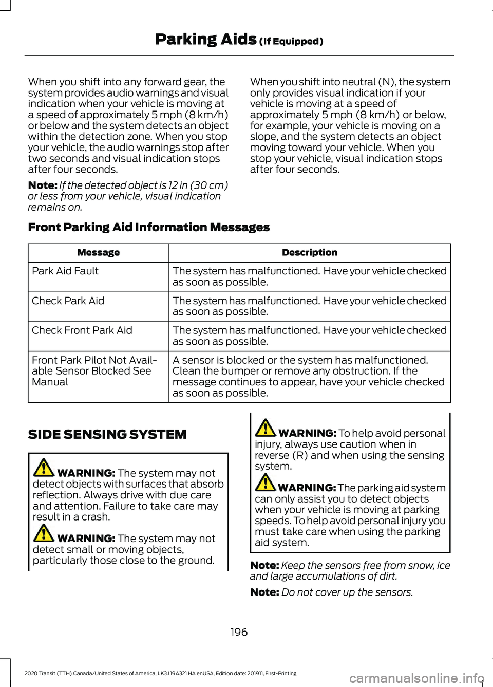 FORD TRANSIT 2020 Owners Manual When you shift into any forward gear, the
system provides audio warnings and visual
indication when your vehicle is moving at
a speed of approximately 5 mph (8 km/h)
or below and the system detects an FORD TRANSIT 2020 Owners Manual When you shift into any forward gear, the
system provides audio warnings and visual
indication when your vehicle is moving at
a speed of approximately 5 mph (8 km/h)
or below and the system detects an