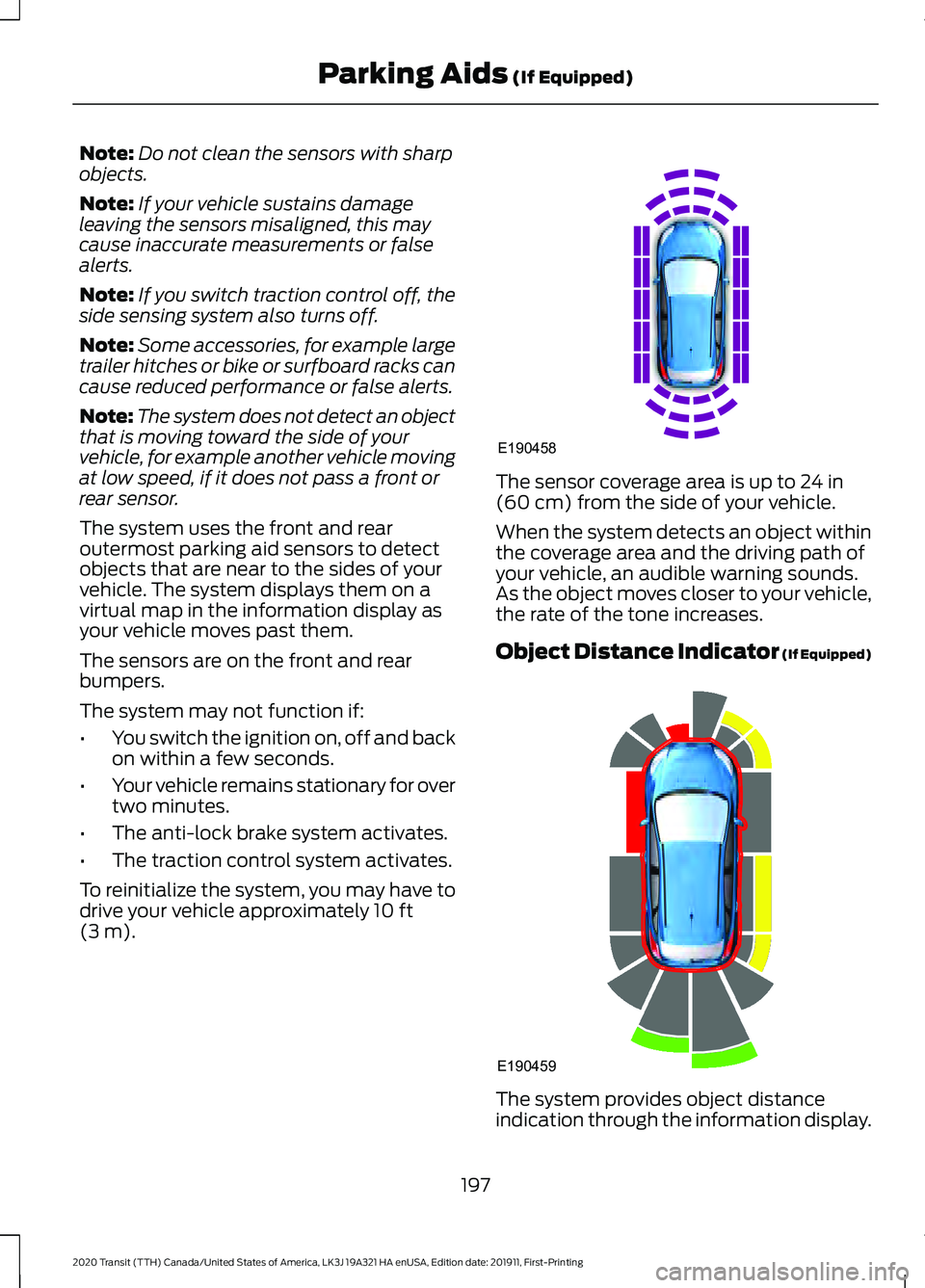 FORD TRANSIT 2020 Owners Manual Note:
Do not clean the sensors with sharp
objects.
Note: If your vehicle sustains damage
leaving the sensors misaligned, this may
cause inaccurate measurements or false
alerts.
Note: If you switch tra FORD TRANSIT 2020 Owners Manual Note:
Do not clean the sensors with sharp
objects.
Note: If your vehicle sustains damage
leaving the sensors misaligned, this may
cause inaccurate measurements or false
alerts.
Note: If you switch tra