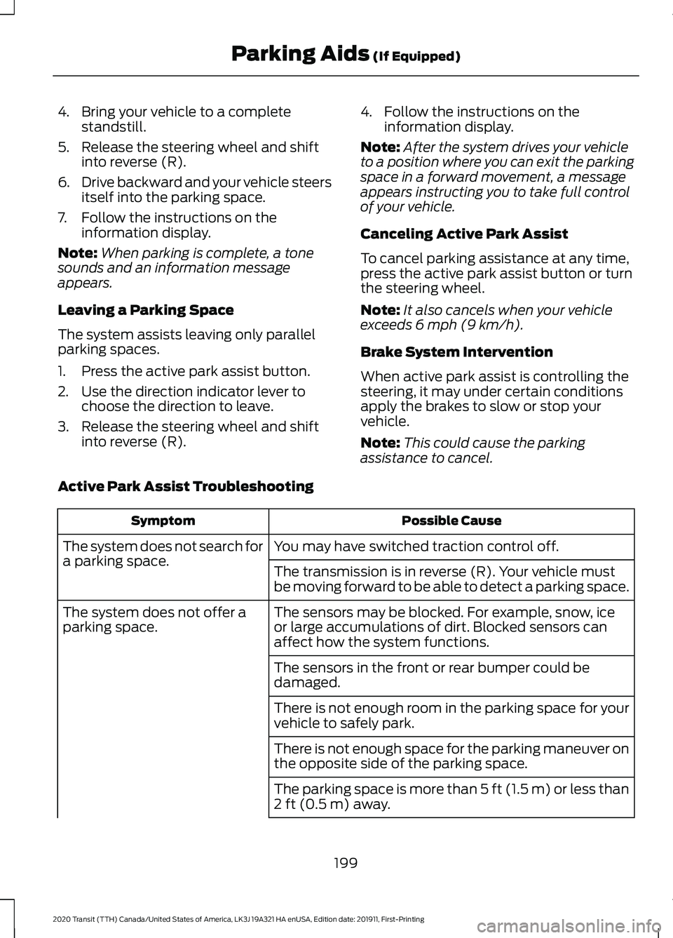 FORD TRANSIT 2020 Owners Manual 4. Bring your vehicle to a complete
standstill.
5. Release the steering wheel and shift into reverse (R).
6. Drive backward and your vehicle steers
itself into the parking space.
7. Follow the instruc FORD TRANSIT 2020 Owners Manual 4. Bring your vehicle to a complete
standstill.
5. Release the steering wheel and shift into reverse (R).
6. Drive backward and your vehicle steers
itself into the parking space.
7. Follow the instruc