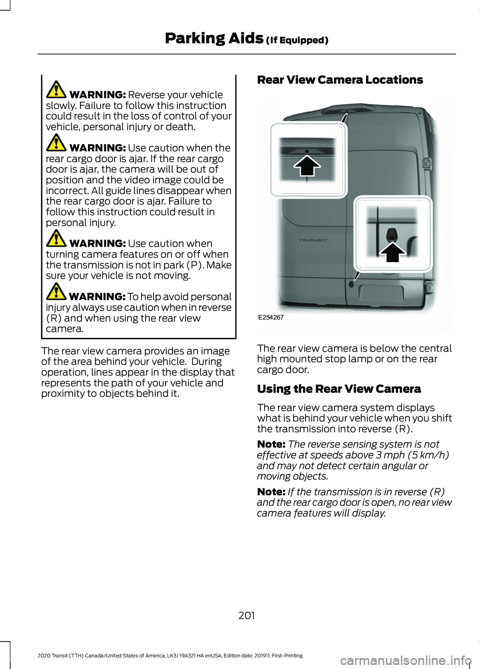 FORD TRANSIT 2020 Owners Manual WARNING: Reverse your vehicle
slowly. Failure to follow this instruction
could result in the loss of control of your
vehicle, personal injury or death. WARNING:
Use caution when the
rear cargo door i FORD TRANSIT 2020 Owners Manual WARNING: Reverse your vehicle
slowly. Failure to follow this instruction
could result in the loss of control of your
vehicle, personal injury or death. WARNING:
Use caution when the
rear cargo door i