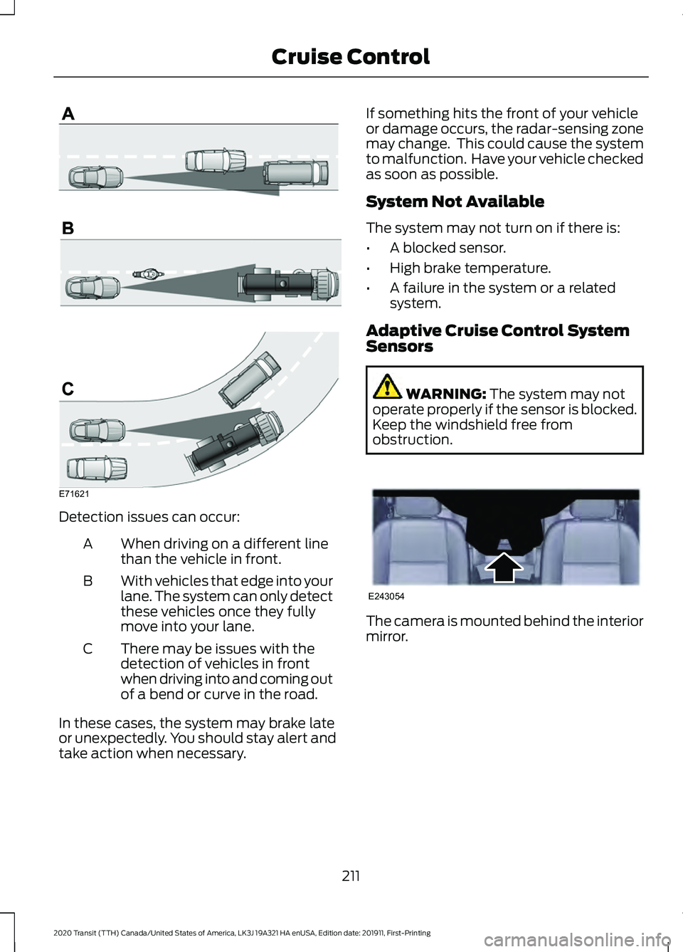 FORD TRANSIT 2020 Owners Manual Detection issues can occur:
When driving on a different line
than the vehicle in front.
A
With vehicles that edge into your
lane. The system can only detect
these vehicles once they fully
move into yo FORD TRANSIT 2020 Owners Manual Detection issues can occur:
When driving on a different line
than the vehicle in front.
A
With vehicles that edge into your
lane. The system can only detect
these vehicles once they fully
move into yo