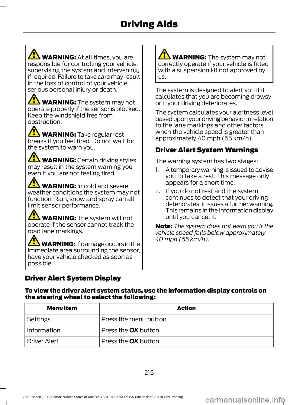 FORD TRANSIT 2020 Owners Manual WARNING: At all times, you are
responsible for controlling your vehicle,
supervising the system and intervening,
if required. Failure to take care may result
in the loss of control of your vehicle,
se FORD TRANSIT 2020 Owners Manual WARNING: At all times, you are
responsible for controlling your vehicle,
supervising the system and intervening,
if required. Failure to take care may result
in the loss of control of your vehicle,
se