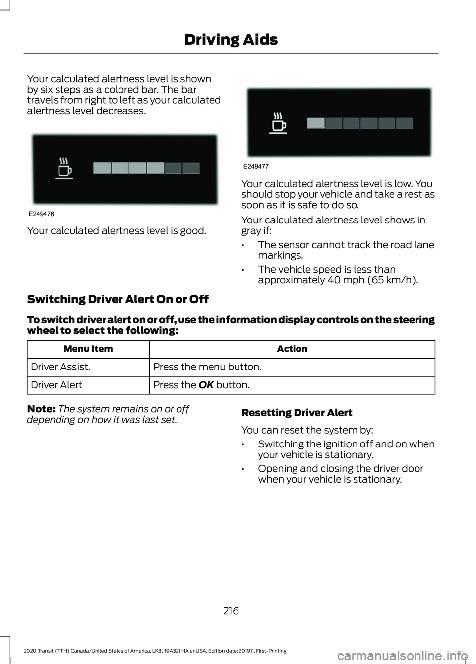 FORD TRANSIT 2020 Owners Manual Your calculated alertness level is shown
by six steps as a colored bar. The bar
travels from right to left as your calculated
alertness level decreases.
Your calculated alertness level is good. Your c FORD TRANSIT 2020 Owners Manual Your calculated alertness level is shown
by six steps as a colored bar. The bar
travels from right to left as your calculated
alertness level decreases.
Your calculated alertness level is good. Your c