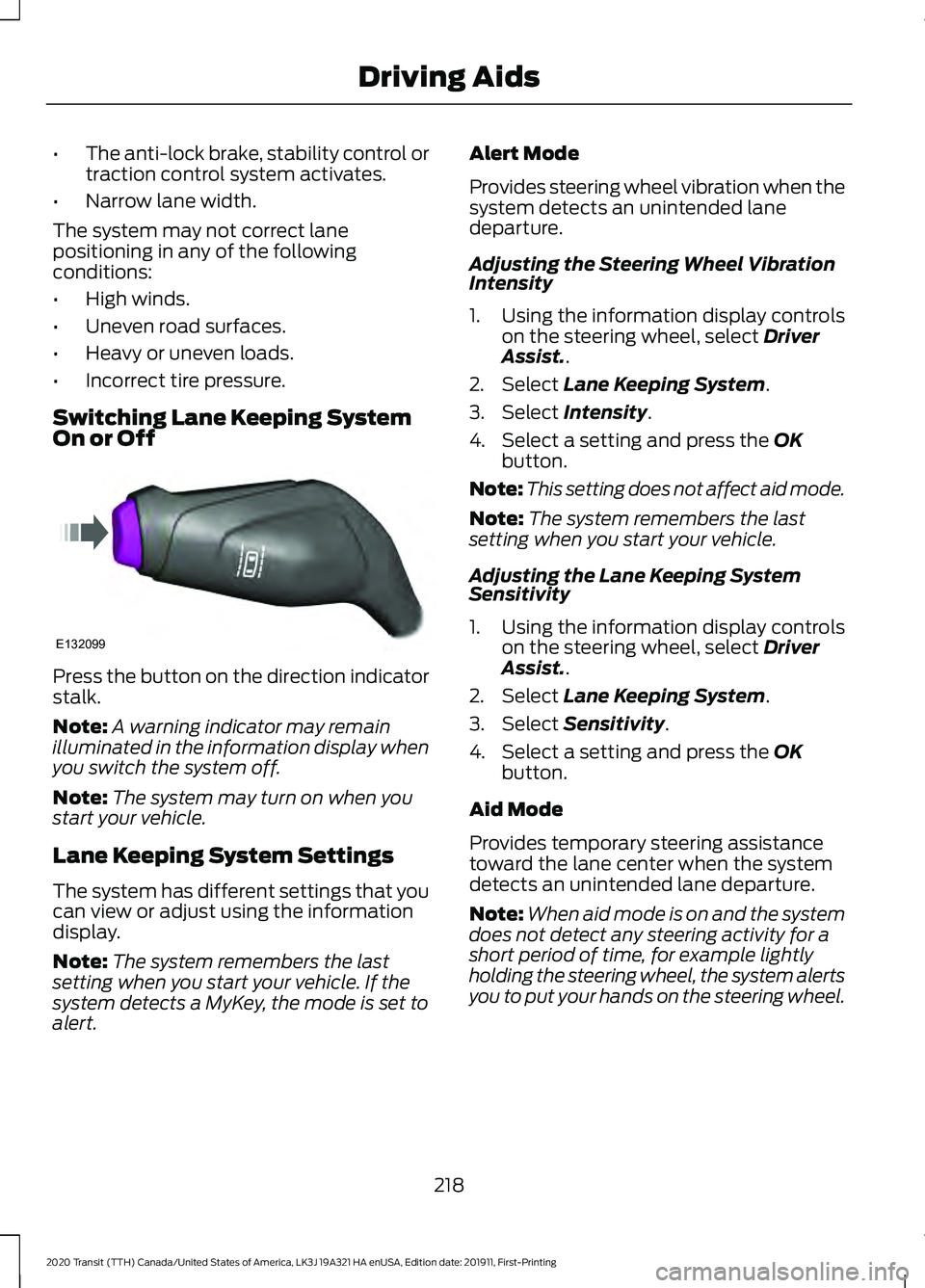 FORD TRANSIT 2020 Owners Manual •
The anti-lock brake, stability control or
traction control system activates.
• Narrow lane width.
The system may not correct lane
positioning in any of the following
conditions:
• High winds.
FORD TRANSIT 2020 Owners Manual •
The anti-lock brake, stability control or
traction control system activates.
• Narrow lane width.
The system may not correct lane
positioning in any of the following
conditions:
• High winds.