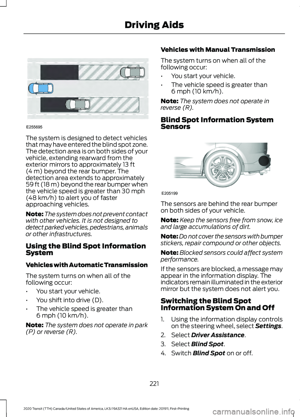 FORD TRANSIT 2020 Owners Guide The system is designed to detect vehicles
that may have entered the blind spot zone.
The detection area is on both sides of your
vehicle, extending rearward from the
exterior mirrors to approximately FORD TRANSIT 2020 Owners Guide The system is designed to detect vehicles
that may have entered the blind spot zone.
The detection area is on both sides of your
vehicle, extending rearward from the
exterior mirrors to approximately