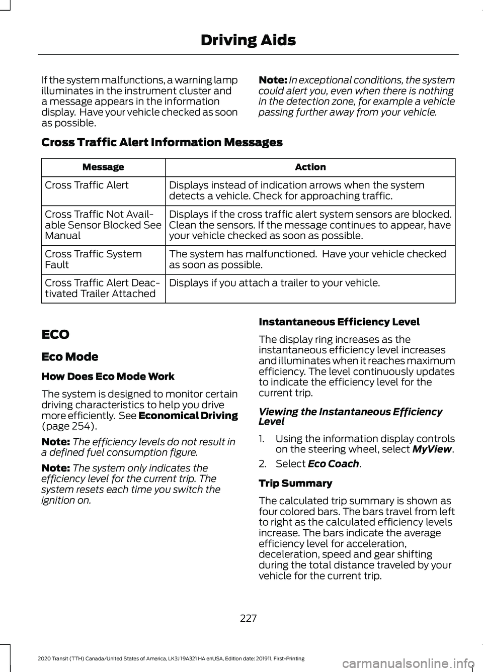 FORD TRANSIT 2020 Owners Guide If the system malfunctions, a warning lamp
illuminates in the instrument cluster and
a message appears in the information
display. Have your vehicle checked as soon
as possible.
Note:
In exceptional FORD TRANSIT 2020 Owners Guide If the system malfunctions, a warning lamp
illuminates in the instrument cluster and
a message appears in the information
display. Have your vehicle checked as soon
as possible.
Note:
In exceptional