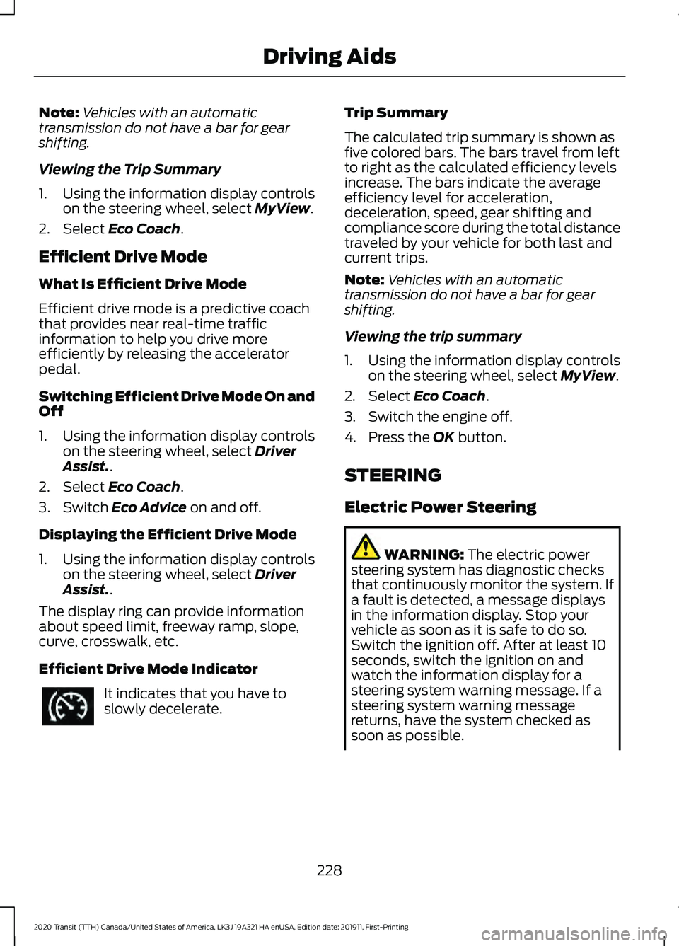 FORD TRANSIT 2020 Owners Guide Note:
Vehicles with an automatic
transmission do not have a bar for gear
shifting.
Viewing the Trip Summary
1. Using the information display controls on the steering wheel, select MyView.
2. Select
E FORD TRANSIT 2020 Owners Guide Note:
Vehicles with an automatic
transmission do not have a bar for gear
shifting.
Viewing the Trip Summary
1. Using the information display controls on the steering wheel, select MyView.
2. Select
E