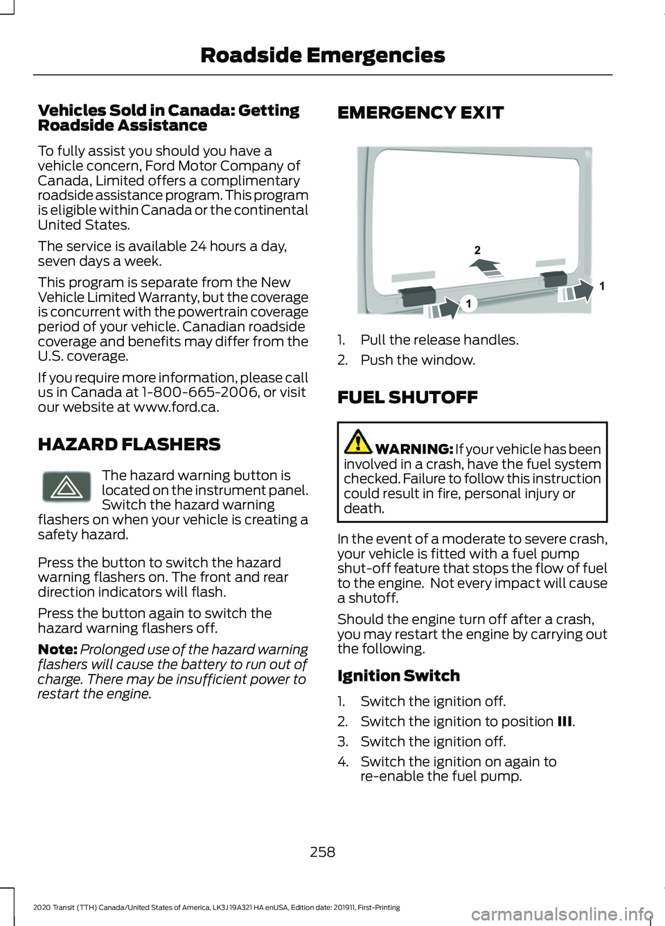 FORD TRANSIT 2020 Owners Manual Vehicles Sold in Canada: Getting
Roadside Assistance
To fully assist you should you have a
vehicle concern, Ford Motor Company of
Canada, Limited offers a complimentary
roadside assistance program. Th FORD TRANSIT 2020 Owners Manual Vehicles Sold in Canada: Getting
Roadside Assistance
To fully assist you should you have a
vehicle concern, Ford Motor Company of
Canada, Limited offers a complimentary
roadside assistance program. Th