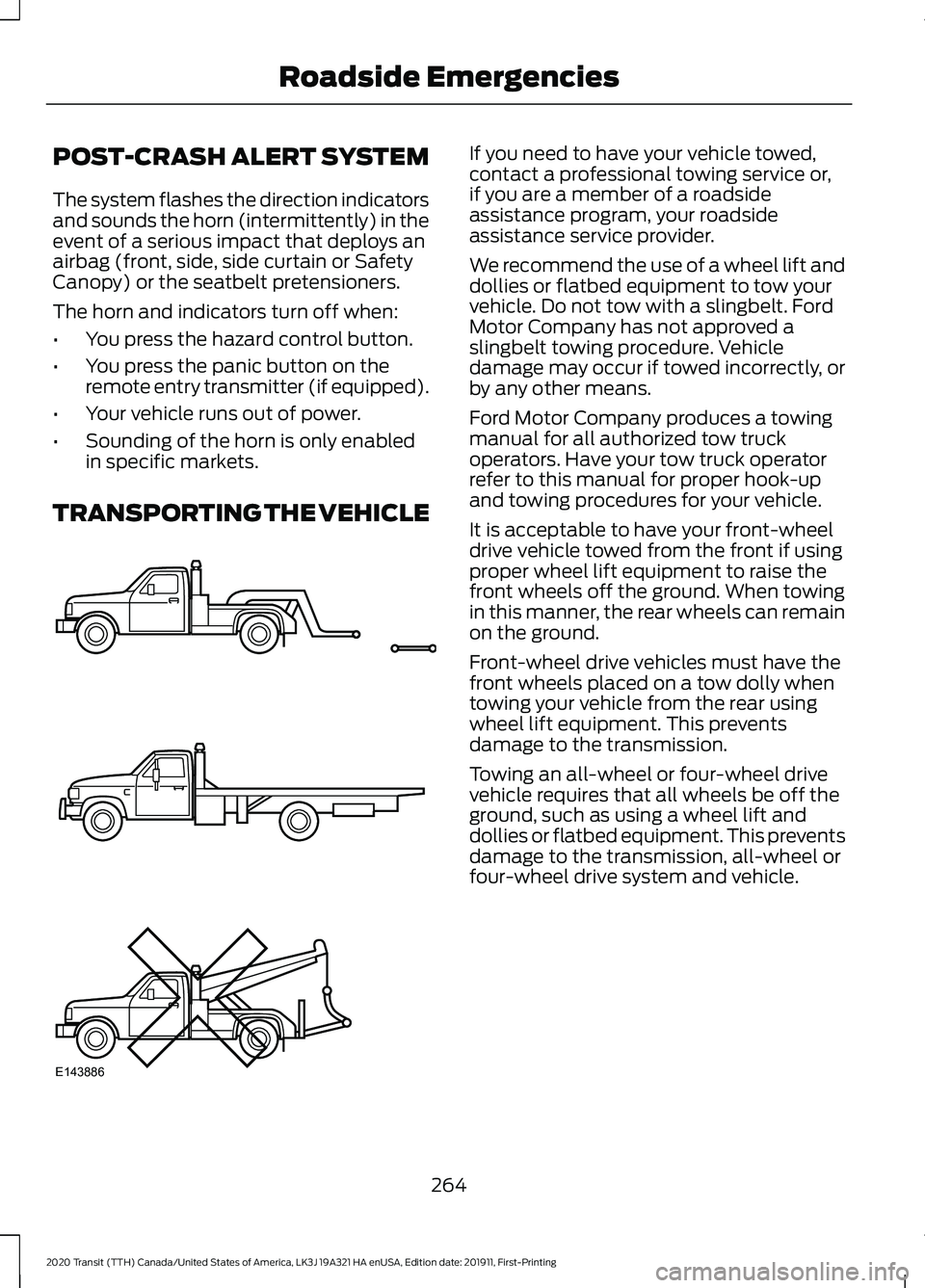 FORD TRANSIT 2020 Owners Manual POST-CRASH ALERT SYSTEM
The system flashes the direction indicators
and sounds the horn (intermittently) in the
event of a serious impact that deploys an
airbag (front, side, side curtain or Safety
Ca FORD TRANSIT 2020 Owners Manual POST-CRASH ALERT SYSTEM
The system flashes the direction indicators
and sounds the horn (intermittently) in the
event of a serious impact that deploys an
airbag (front, side, side curtain or Safety
Ca