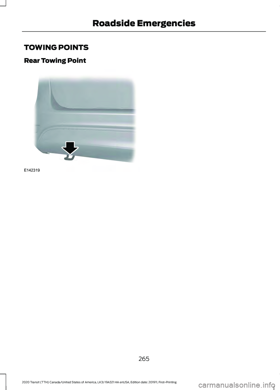 FORD TRANSIT 2020 Repair Manual TOWING POINTS
Rear Towing Point
265
2020 Transit (TTH) Canada/United States of America, LK3J 19A321 HA enUSA, Edition date: 201911, First-Printing Roadside EmergenciesE142319 FORD TRANSIT 2020 Repair Manual TOWING POINTS
Rear Towing Point
265
2020 Transit (TTH) Canada/United States of America, LK3J 19A321 HA enUSA, Edition date: 201911, First-Printing Roadside EmergenciesE142319