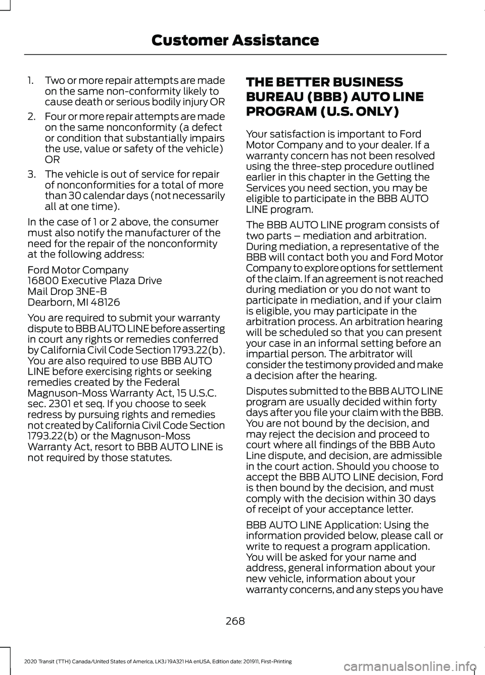 FORD TRANSIT 2020 Owners Manual 1.
Two or more repair attempts are made
on the same non-conformity likely to
cause death or serious bodily injury OR
2. Four or more repair attempts are made
on the same nonconformity (a defect
or con FORD TRANSIT 2020 Owners Manual 1.
Two or more repair attempts are made
on the same non-conformity likely to
cause death or serious bodily injury OR
2. Four or more repair attempts are made
on the same nonconformity (a defect
or con
