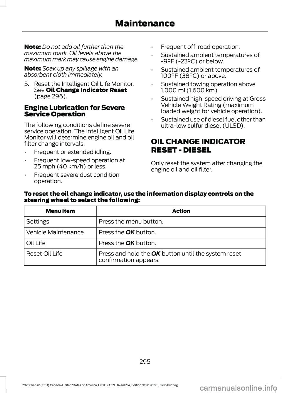 FORD TRANSIT 2020 Owners Manual Note:
Do not add oil further than the
maximum mark. Oil levels above the
maximum mark may cause engine damage.
Note: Soak up any spillage with an
absorbent cloth immediately.
5. Reset the Intelligent FORD TRANSIT 2020 Owners Manual Note:
Do not add oil further than the
maximum mark. Oil levels above the
maximum mark may cause engine damage.
Note: Soak up any spillage with an
absorbent cloth immediately.
5. Reset the Intelligent