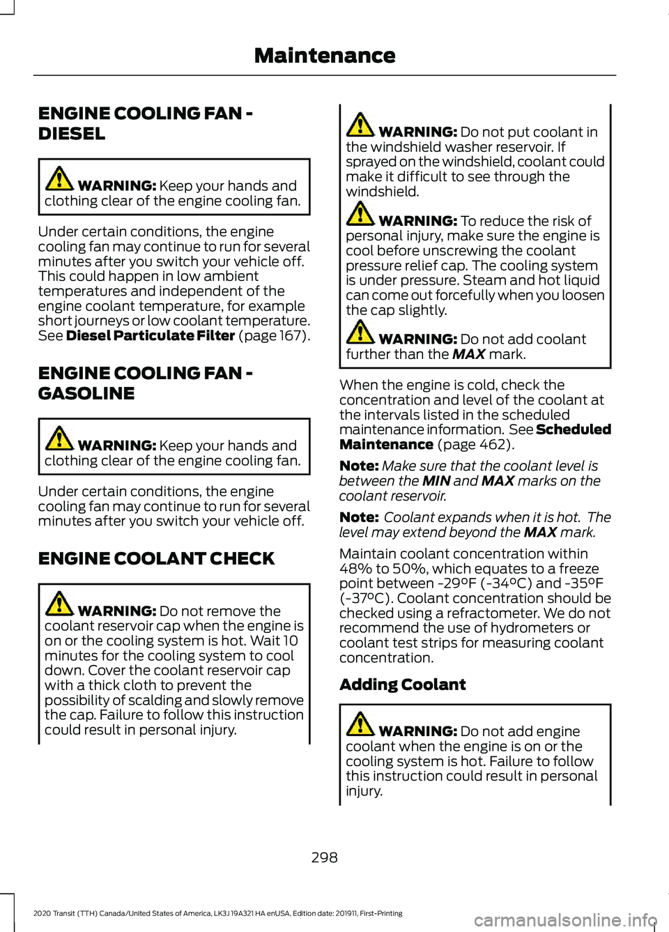FORD TRANSIT 2020 Service Manual ENGINE COOLING FAN -
DIESEL
WARNING: Keep your hands and
clothing clear of the engine cooling fan.
Under certain conditions, the engine
cooling fan may continue to run for several
minutes after you sw FORD TRANSIT 2020 Service Manual ENGINE COOLING FAN -
DIESEL
WARNING: Keep your hands and
clothing clear of the engine cooling fan.
Under certain conditions, the engine
cooling fan may continue to run for several
minutes after you sw