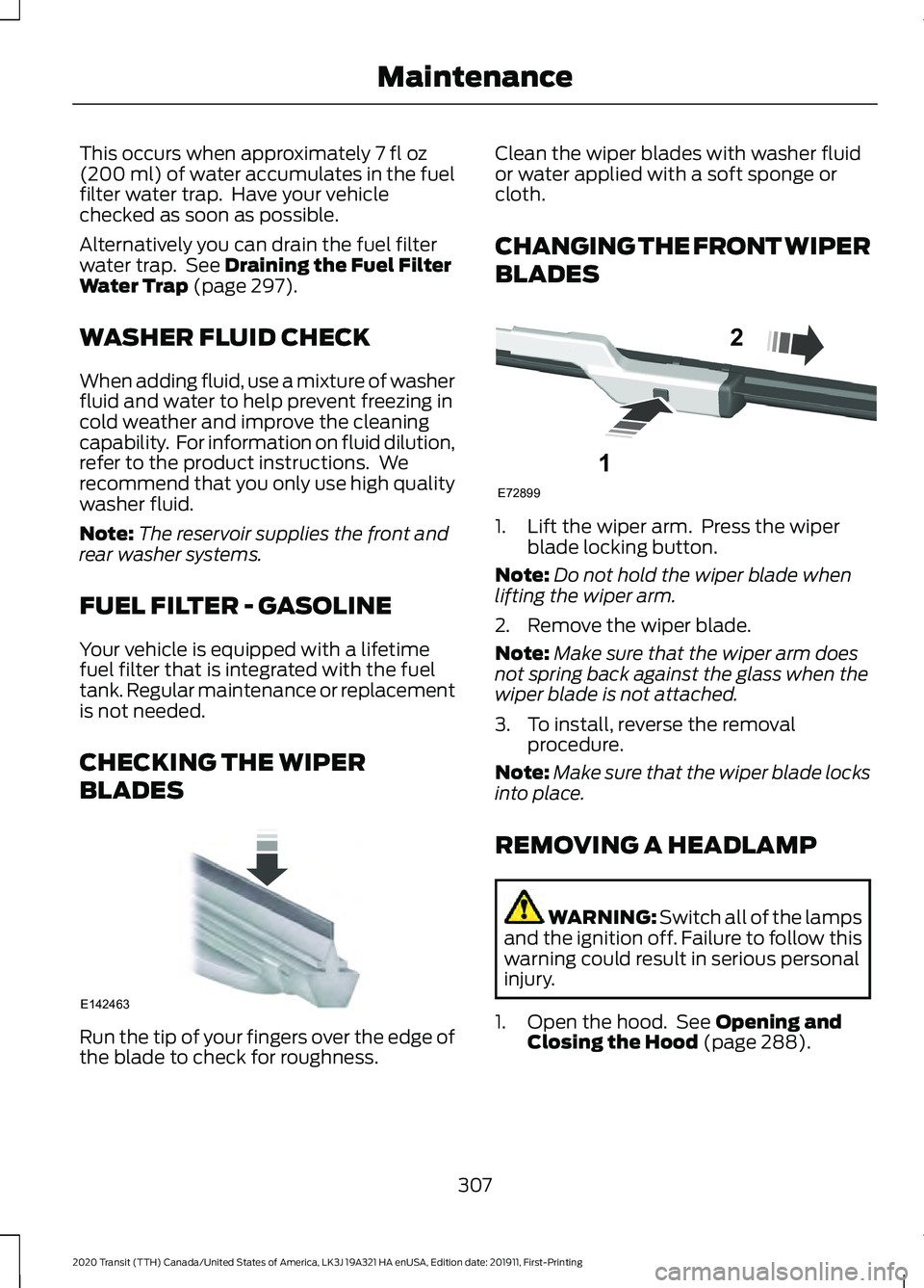 FORD TRANSIT 2020 Owners Manual This occurs when approximately 7 fl oz
(200 ml) of water accumulates in the fuel
filter water trap. Have your vehicle
checked as soon as possible.
Alternatively you can drain the fuel filter
water tr FORD TRANSIT 2020 Owners Manual This occurs when approximately 7 fl oz
(200 ml) of water accumulates in the fuel
filter water trap. Have your vehicle
checked as soon as possible.
Alternatively you can drain the fuel filter
water tr