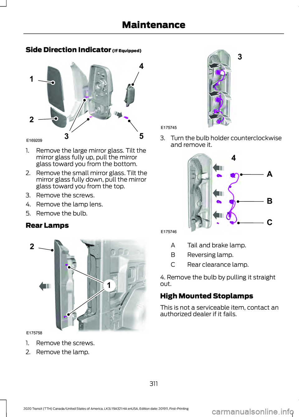 FORD TRANSIT 2020 Owners Manual Side Direction Indicator (If Equipped)
1. Remove the large mirror glass. Tilt the
mirror glass fully up, pull the mirror
glass toward you from the bottom.
2. Remove the small mirror glass. Tilt the
mi FORD TRANSIT 2020 Owners Manual Side Direction Indicator (If Equipped)
1. Remove the large mirror glass. Tilt the
mirror glass fully up, pull the mirror
glass toward you from the bottom.
2. Remove the small mirror glass. Tilt the
mi