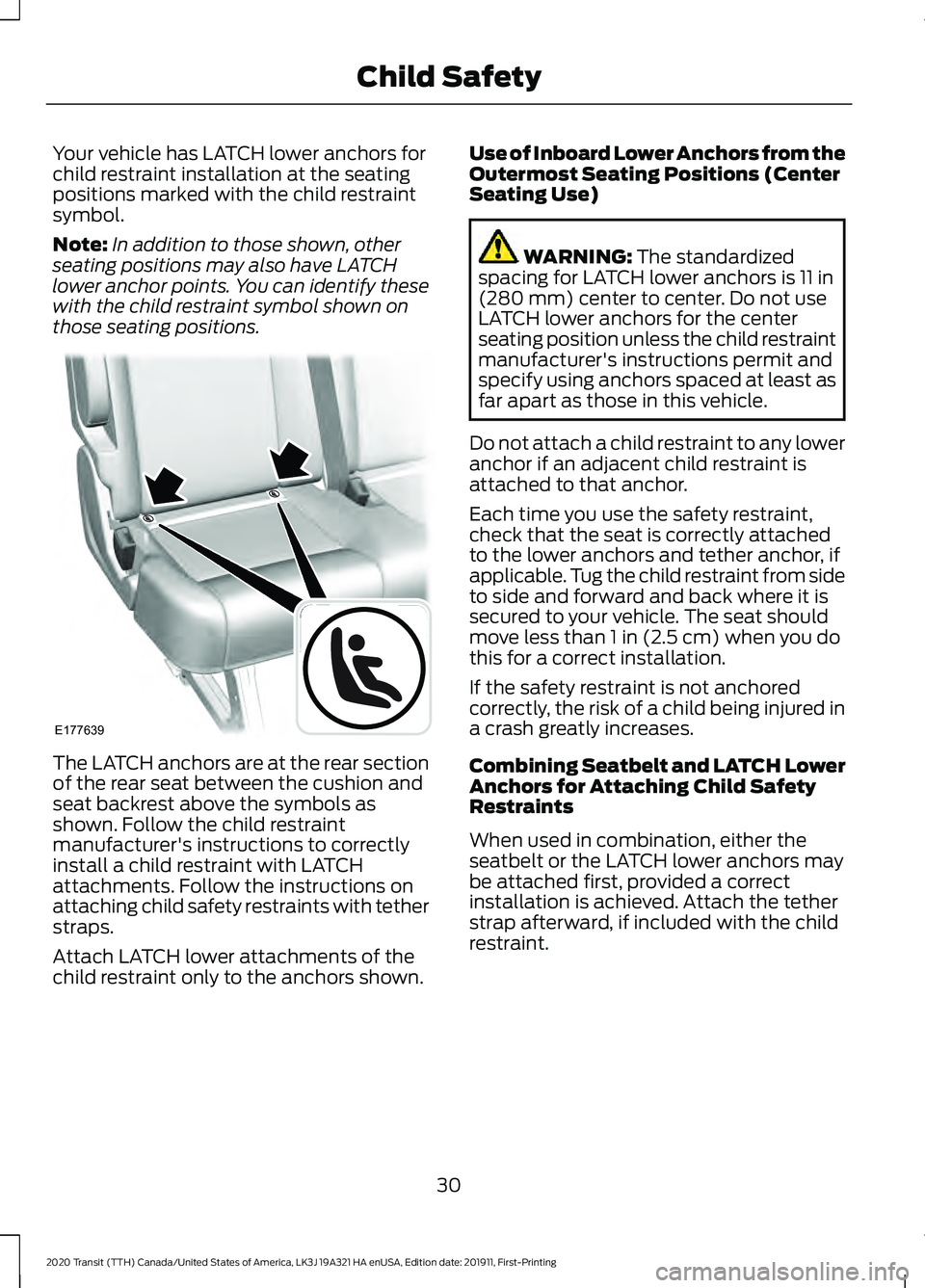 FORD TRANSIT 2020 Owners Guide Your vehicle has LATCH lower anchors for
child restraint installation at the seating
positions marked with the child restraint
symbol.
Note:
In addition to those shown, other
seating positions may als FORD TRANSIT 2020 Owners Guide Your vehicle has LATCH lower anchors for
child restraint installation at the seating
positions marked with the child restraint
symbol.
Note:
In addition to those shown, other
seating positions may als